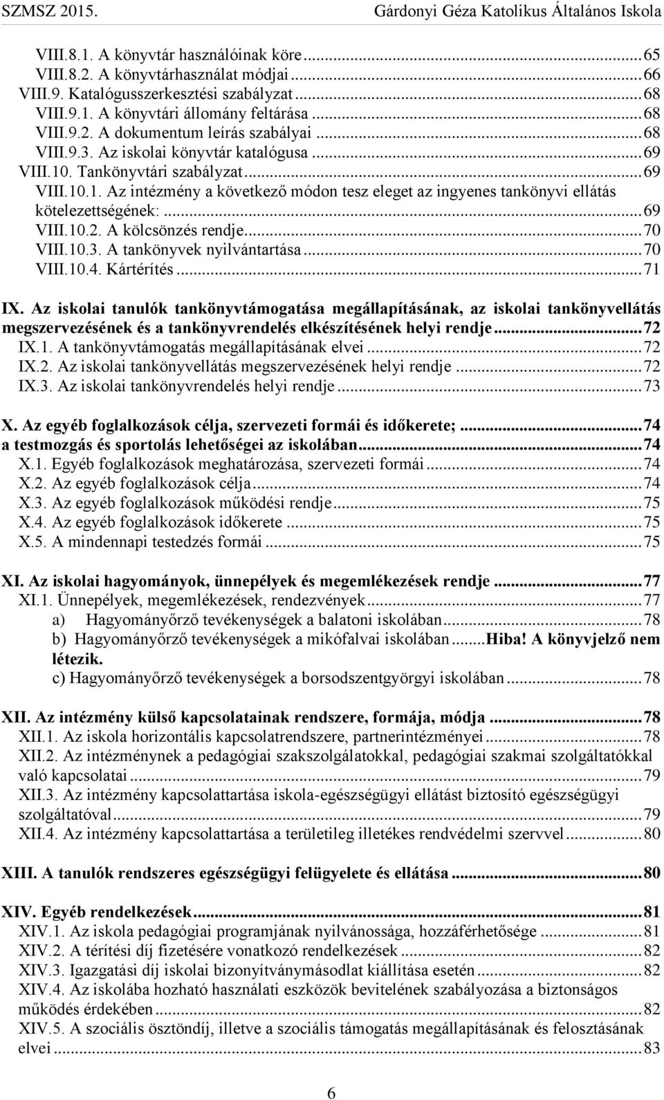 .. 69 VIII.10.2. A kölcsönzés rendje... 70 VIII.10.3. A tankönyvek nyilvántartása... 70 VIII.10.4. Kártérítés... 71 IX.