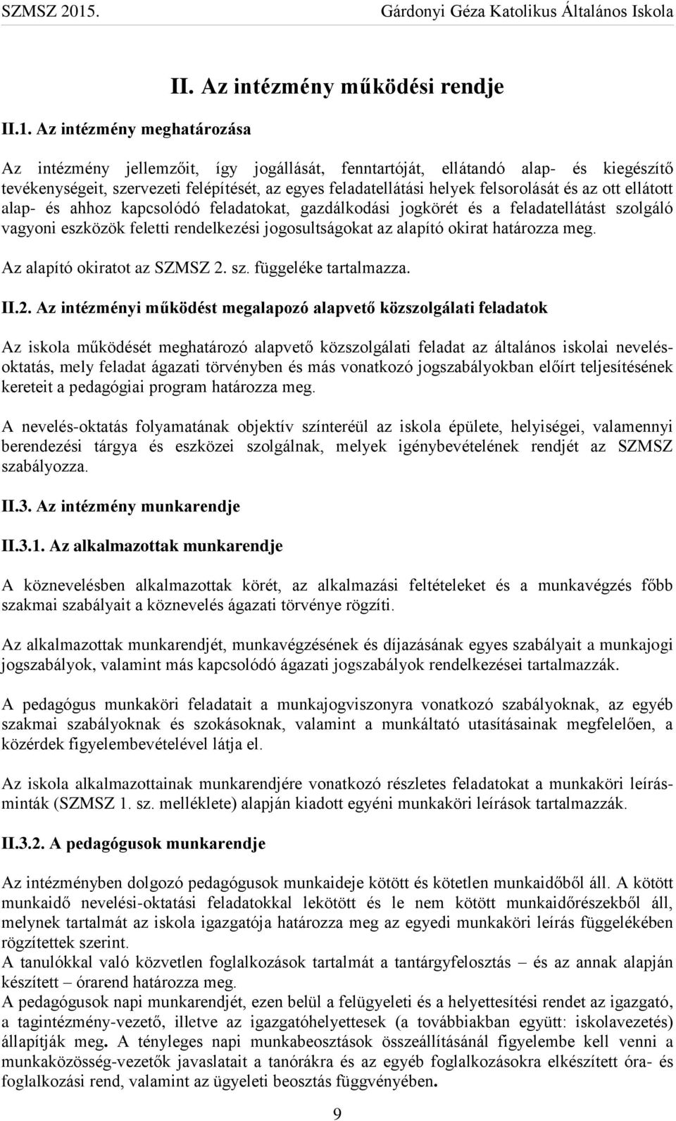 és az ott ellátott alap- és ahhoz kapcsolódó feladatokat, gazdálkodási jogkörét és a feladatellátást szolgáló vagyoni eszközök feletti rendelkezési jogosultságokat az alapító okirat határozza meg.