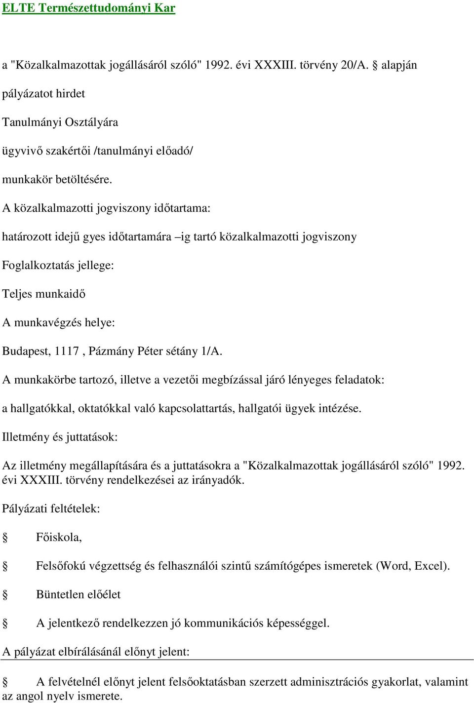 Budapest, 1117, Pázmány Péter sétány 1/A. A munkakörbe tartozó, illetve a vezetői megbízással járó lényeges feladatok: a hallgatókkal, oktatókkal való kapcsolattartás, hallgatói ügyek intézése.