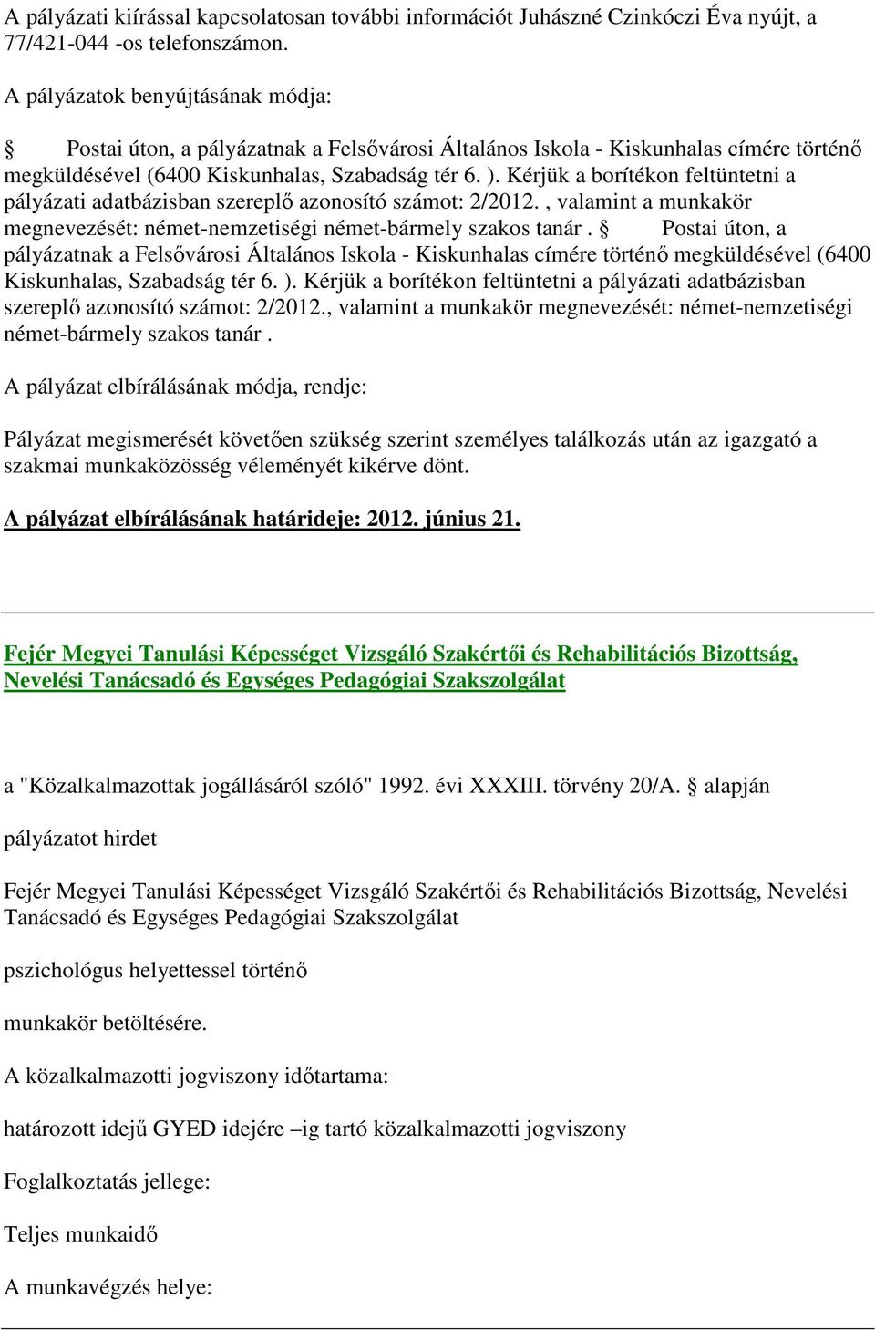 Kérjük a borítékon feltüntetni a pályázati adatbázisban szereplő azonosító számot: 2/2012., valamint a munkakör megnevezését: német-nemzetiségi német-bármely szakos tanár.