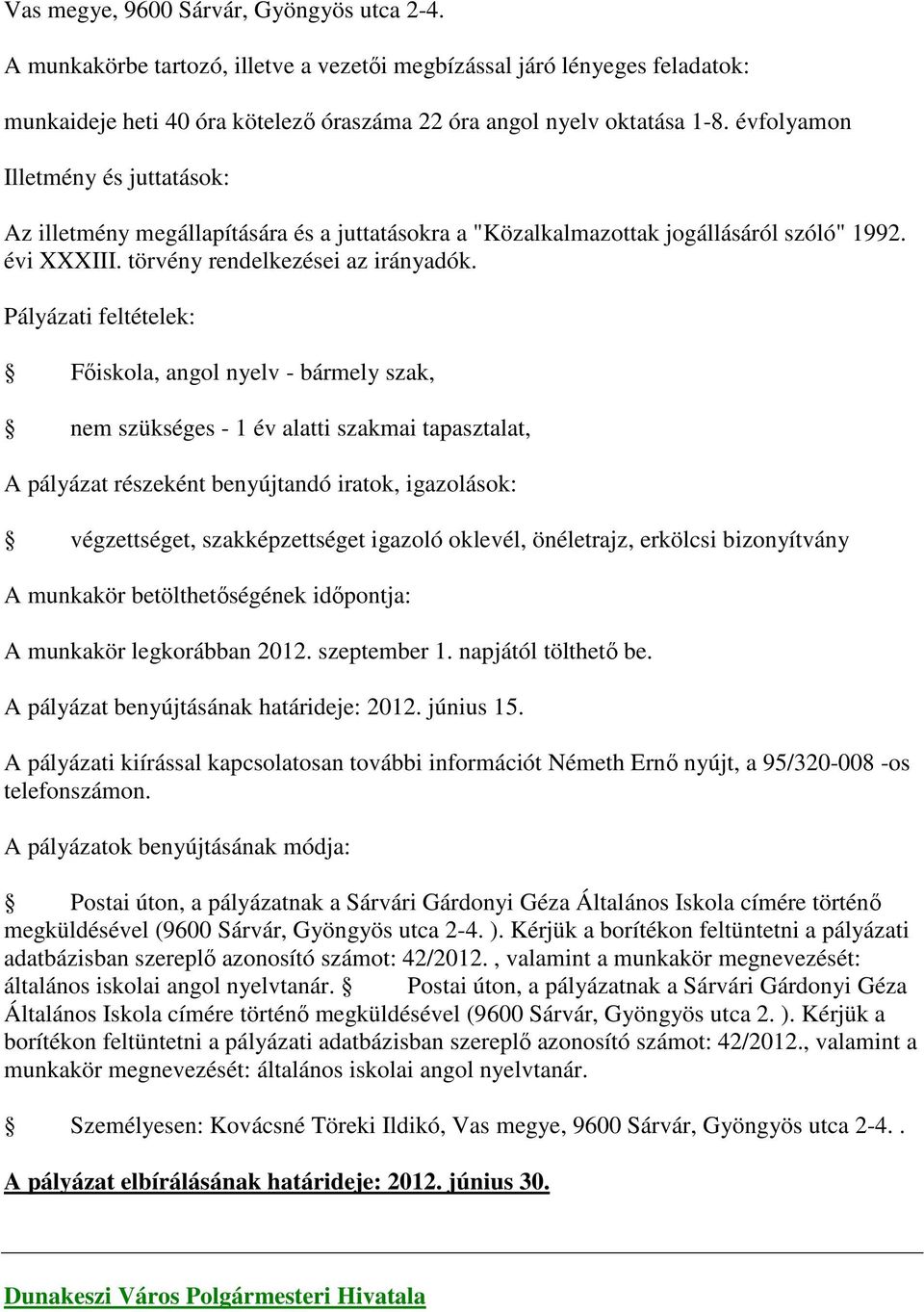 Főiskola, angol nyelv - bármely szak, nem szükséges - 1 év alatti szakmai tapasztalat, A pályázat részeként benyújtandó iratok, igazolások: végzettséget, szakképzettséget igazoló oklevél, önéletrajz,