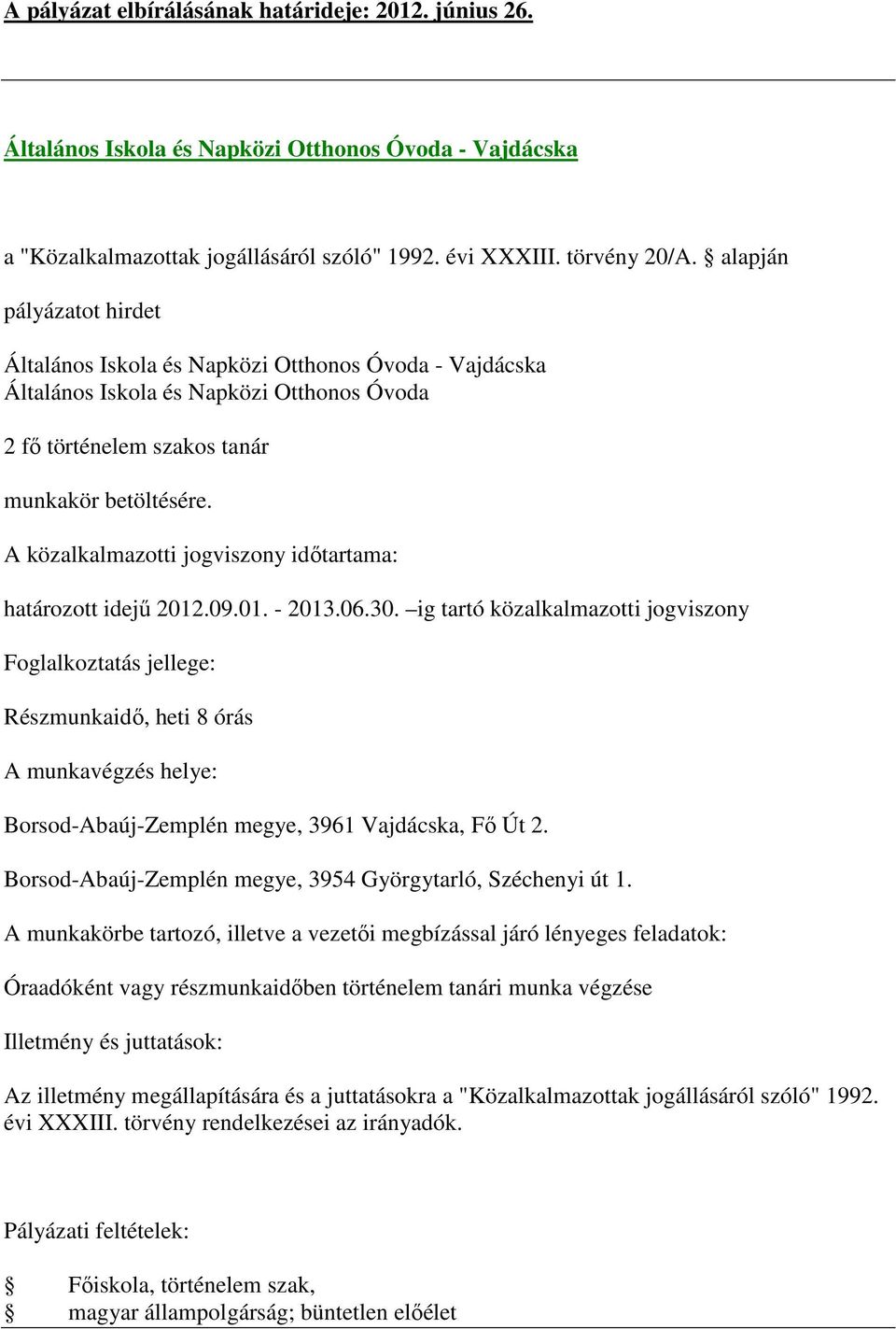 09.01. - 2013.06.30. ig tartó közalkalmazotti jogviszony Részmunkaidő, heti 8 órás Borsod-Abaúj-Zemplén megye, 3961 Vajdácska, Fő Út 2. Borsod-Abaúj-Zemplén megye, 3954 Györgytarló, Széchenyi út 1.