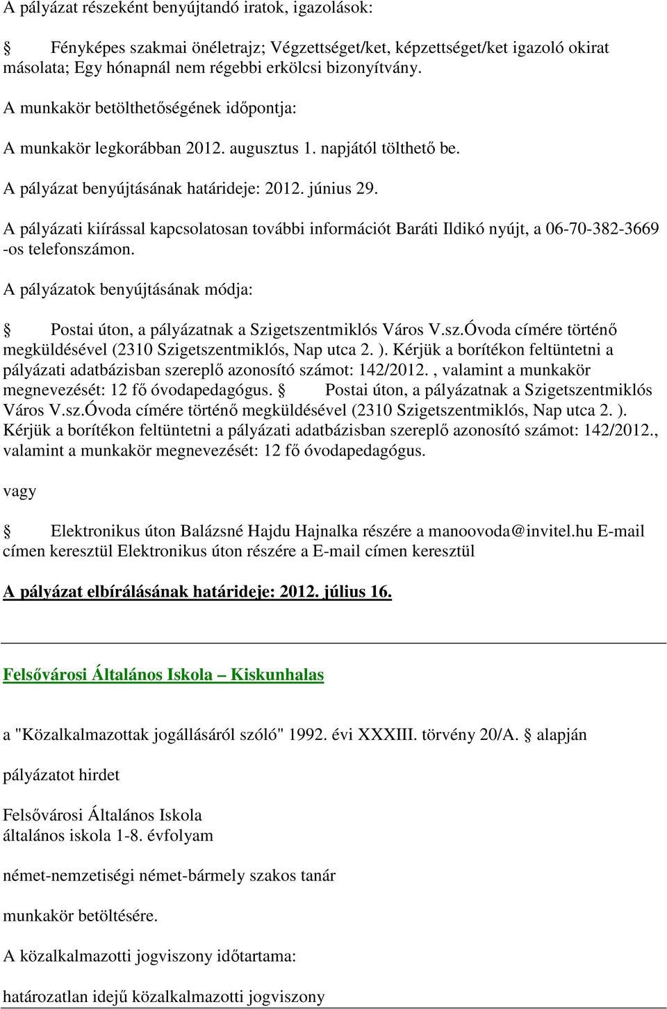 A pályázati kiírással kapcsolatosan további információt Baráti Ildikó nyújt, a 06-70-382-3669 -os telefonszámon.