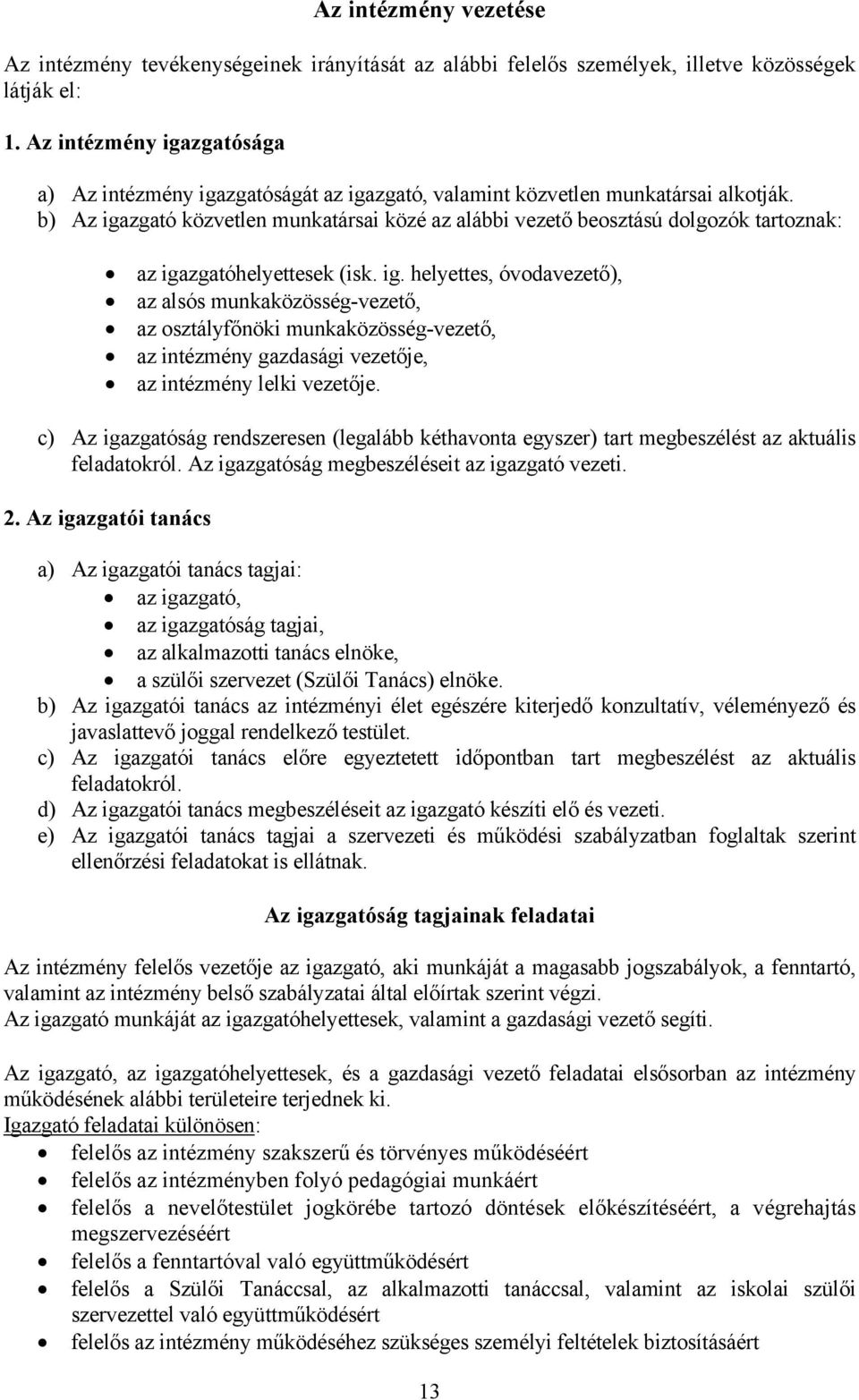 b) Az igazgató közvetlen munkatársai közé az alábbi vezető beosztású dolgozók tartoznak: az igazgatóhelyettesek (isk. ig. helyettes, óvodavezető), az alsós munkaközösség-vezető, az osztályfőnöki munkaközösség-vezető, az intézmény gazdasági vezetője, az intézmény lelki vezetője.