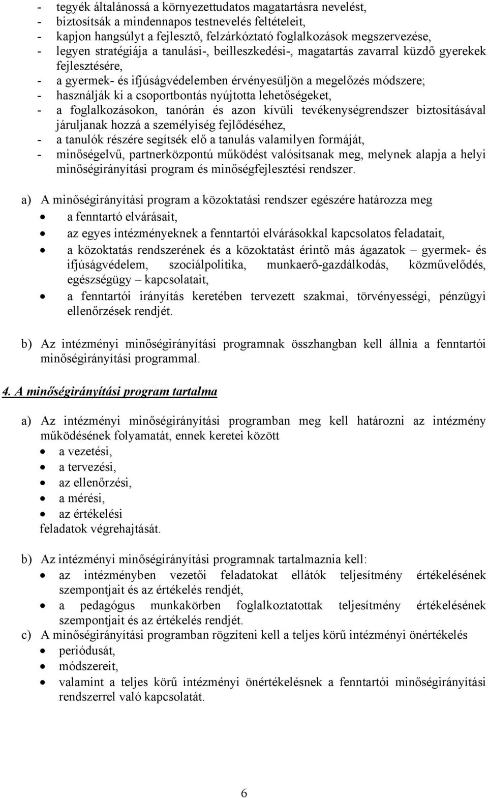 nyújtotta lehetőségeket, - a foglalkozásokon, tanórán és azon kívüli tevékenységrendszer biztosításával járuljanak hozzá a személyiség fejlődéséhez, - a tanulók részére segítsék elő a tanulás