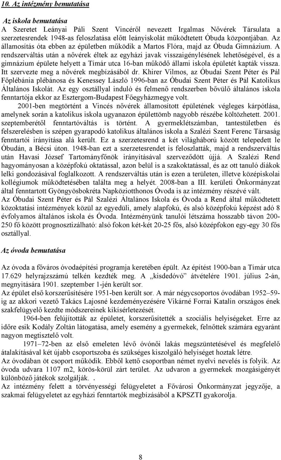 A rendszerváltás után a nővérek éltek az egyházi javak visszaigénylésének lehetőségével, és a gimnázium épülete helyett a Tímár utca 16-ban működő állami iskola épületét kapták vissza.