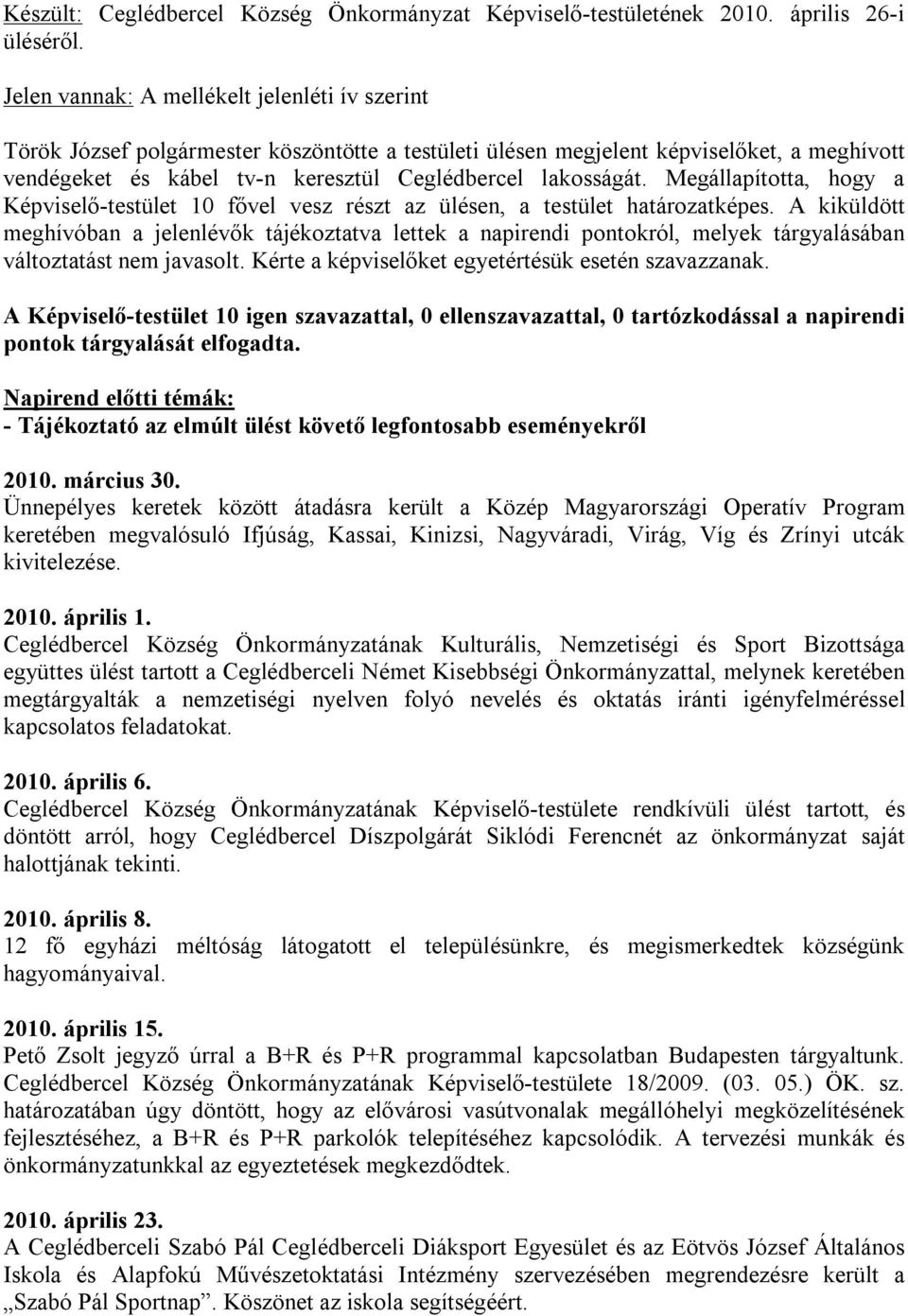 Megállapította, hogy a Képviselő-testület 10 fővel vesz részt az ülésen, a testület határozatképes.