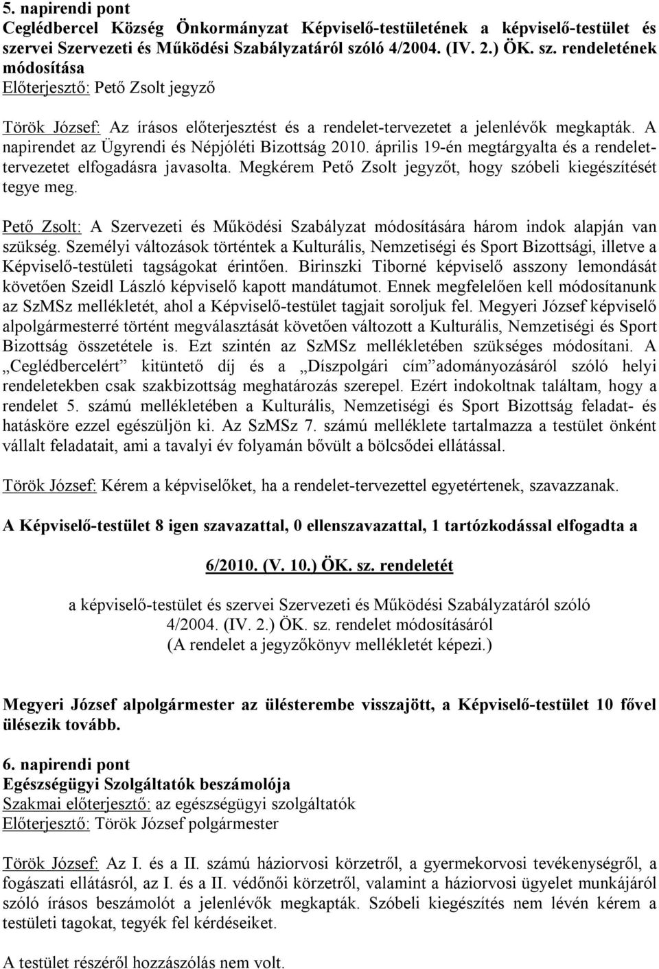 A napirendet az Ügyrendi és Népjóléti Bizottság 2010. április 19-én megtárgyalta és a rendelettervezetet elfogadásra javasolta. Megkérem Pető Zsolt jegyzőt, hogy szóbeli kiegészítését tegye meg.