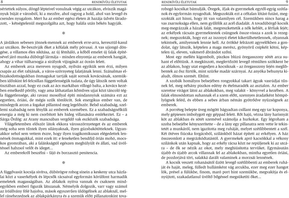 A járdákon sebesen jönnek-mennek az emberek erre-arra, keresztül-kasul az utcákon. Be-beszívják őket a kőfalak mély pórusai.