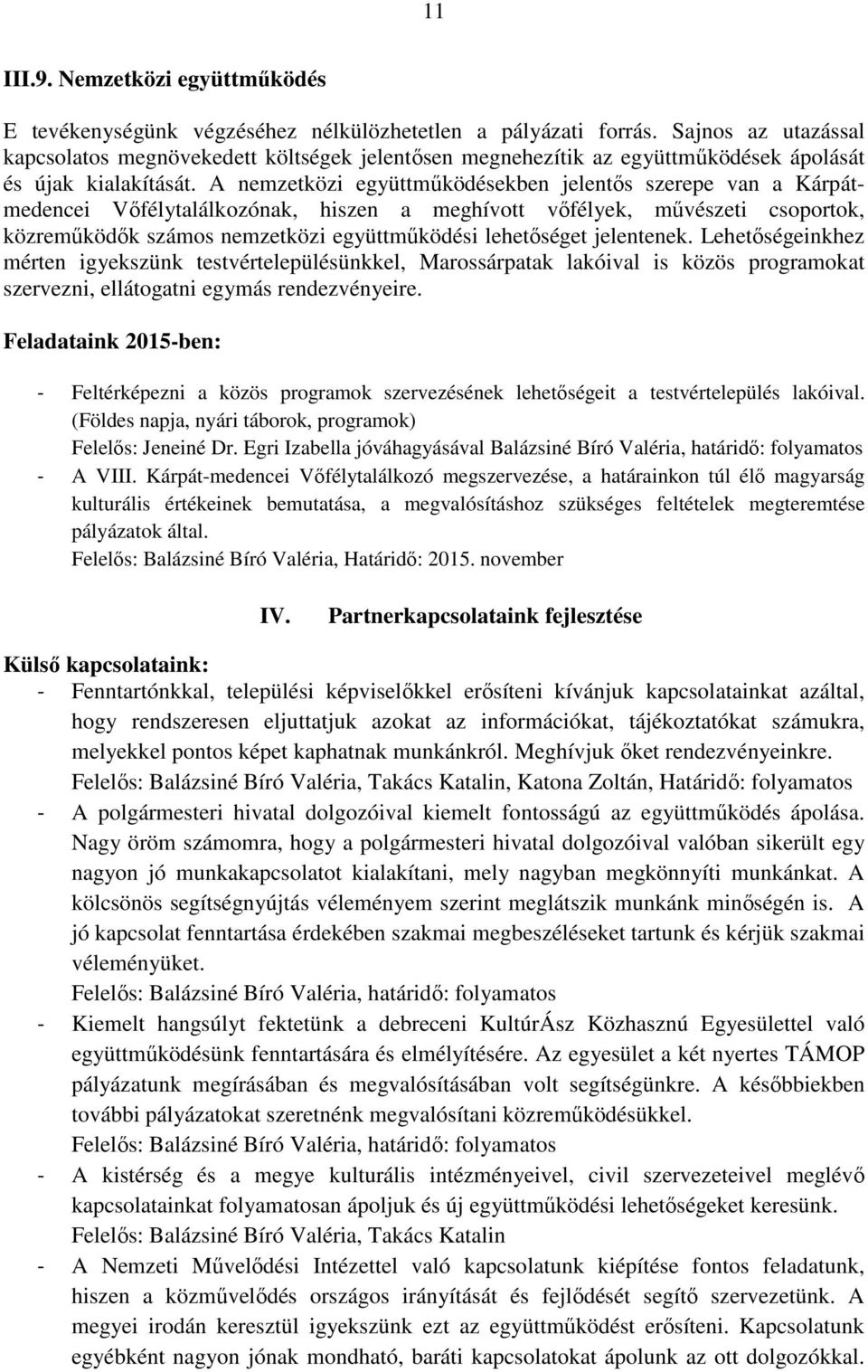 A nemzetközi együttműködésekben jelentős szerepe van a Kárpátmedencei Vőfélytalálkozónak, hiszen a meghívott vőfélyek, művészeti csoportok, közreműködők számos nemzetközi együttműködési lehetőséget