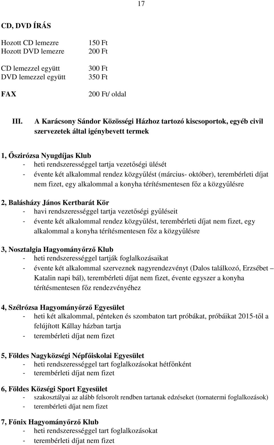 alkalommal rendez közgyűlést (március- október), terembérleti díjat nem fizet, egy alkalommal a konyha térítésmentesen főz a közgyűlésre 2, Balásházy János Kertbarát Kör - havi rendszerességgel