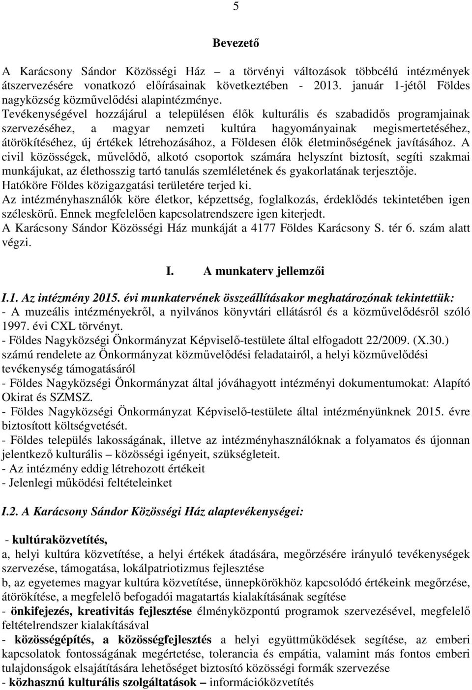 Tevékenységével hozzájárul a településen élők kulturális és szabadidős programjainak szervezéséhez, a magyar nemzeti kultúra hagyományainak megismertetéséhez, átörökítéséhez, új értékek