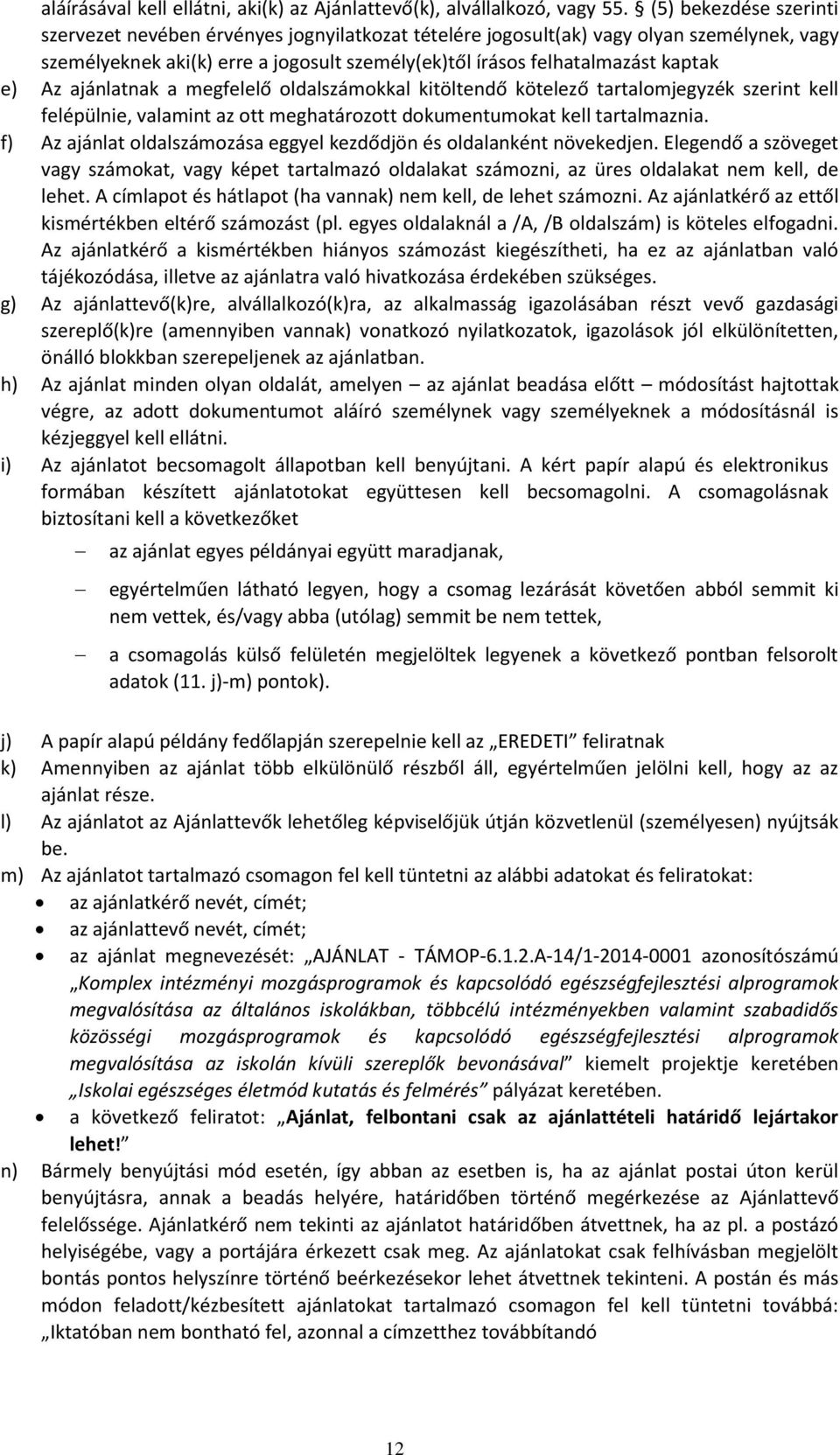 Az ajánlatnak a megfelelő oldalszámokkal kitöltendő kötelező tartalomjegyzék szerint kell felépülnie, valamint az ott meghatározott dokumentumokat kell tartalmaznia.