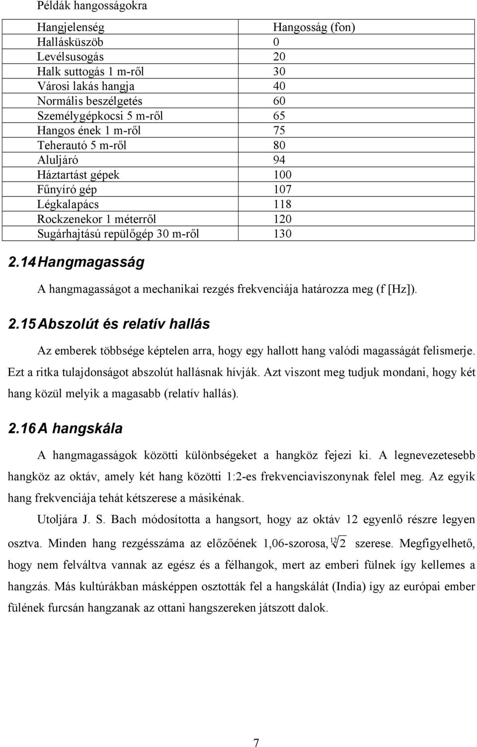 14 Hangmagasság A hangmagasságot a mechanikai rezgés frekvenciája határozza meg (f [Hz]). 2.