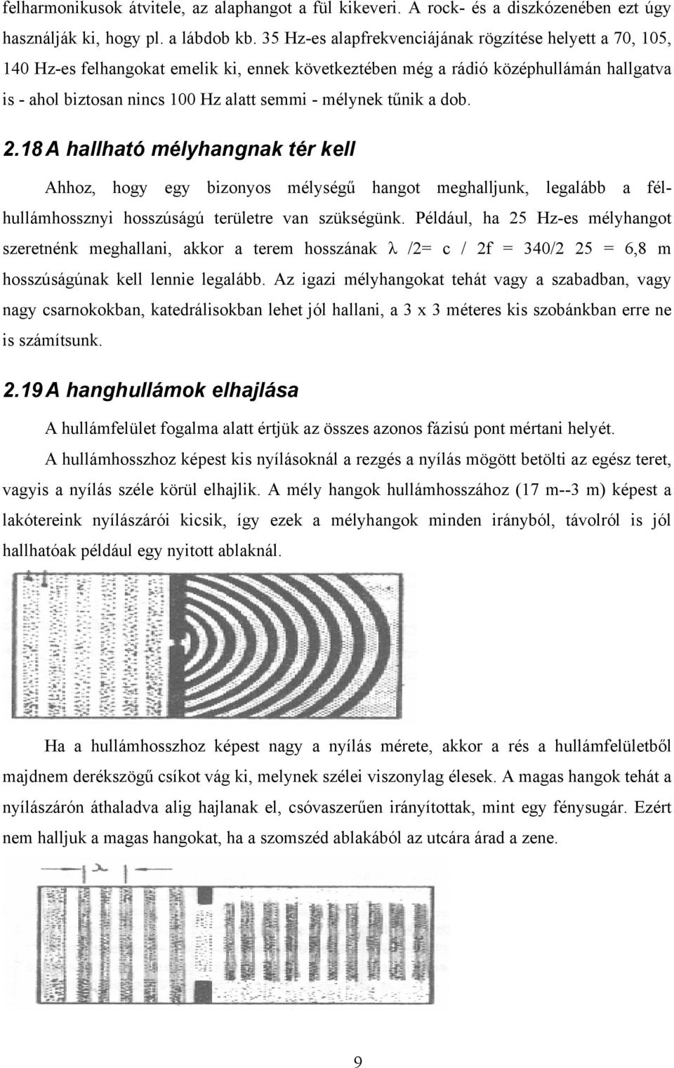 mélynek tűnik a dob. 2.18 A hallható mélyhangnak tér kell Ahhoz, hogy egy bizonyos mélységű hangot meghalljunk, legalább a félhullámhossznyi hosszúságú területre van szükségünk.