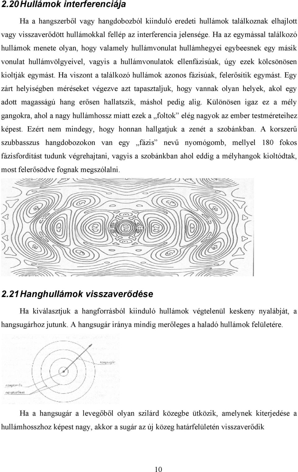 kioltják egymást. Ha viszont a találkozó hullámok azonos fázisúak, felerősítik egymást.