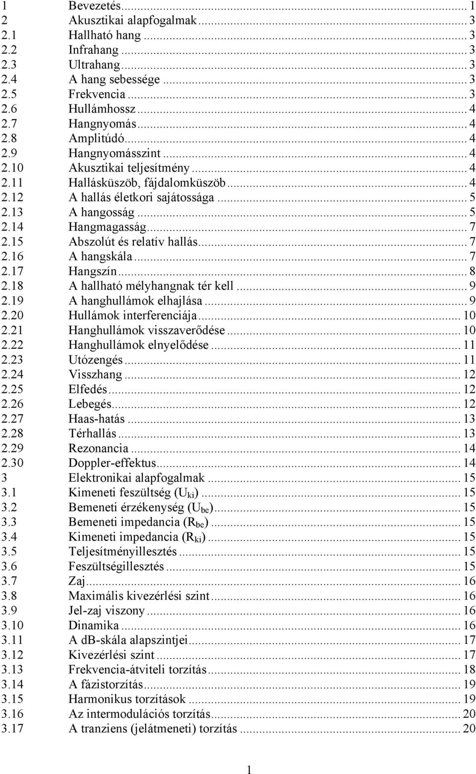 15 Abszolút és relatív hallás... 7 2.16 A hangskála... 7 2.17 Hangszín... 8 2.18 A hallható mélyhangnak tér kell... 9 2.19 A hanghullámok elhajlása... 9 2.20 Hullámok interferenciája... 10 2.