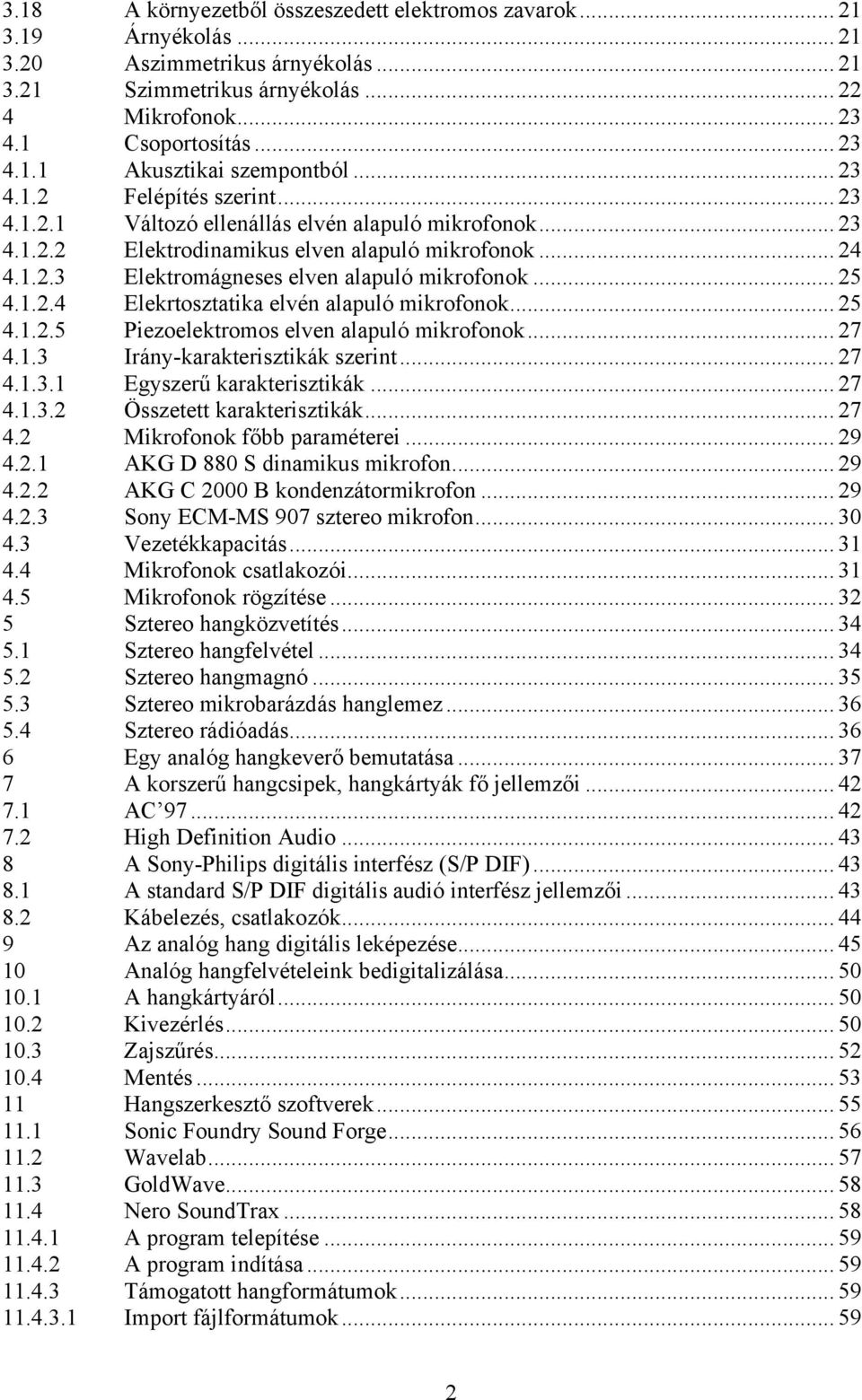 .. 25 4.1.2.4 Elekrtosztatika elvén alapuló mikrofonok... 25 4.1.2.5 Piezoelektromos elven alapuló mikrofonok... 27 4.1.3 Irány-karakterisztikák szerint... 27 4.1.3.1 Egyszerű karakterisztikák... 27 4.1.3.2 Összetett karakterisztikák.