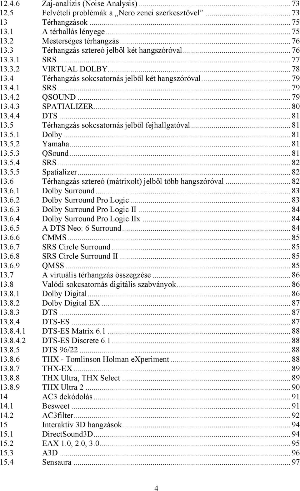 .. 80 13.4.4 DTS... 81 13.5 Térhangzás sokcsatornás jelből fejhallgatóval... 81 13.5.1 Dolby... 81 13.5.2 Yamaha... 81 13.5.3 QSound... 81 13.5.4 SRS... 82 13.