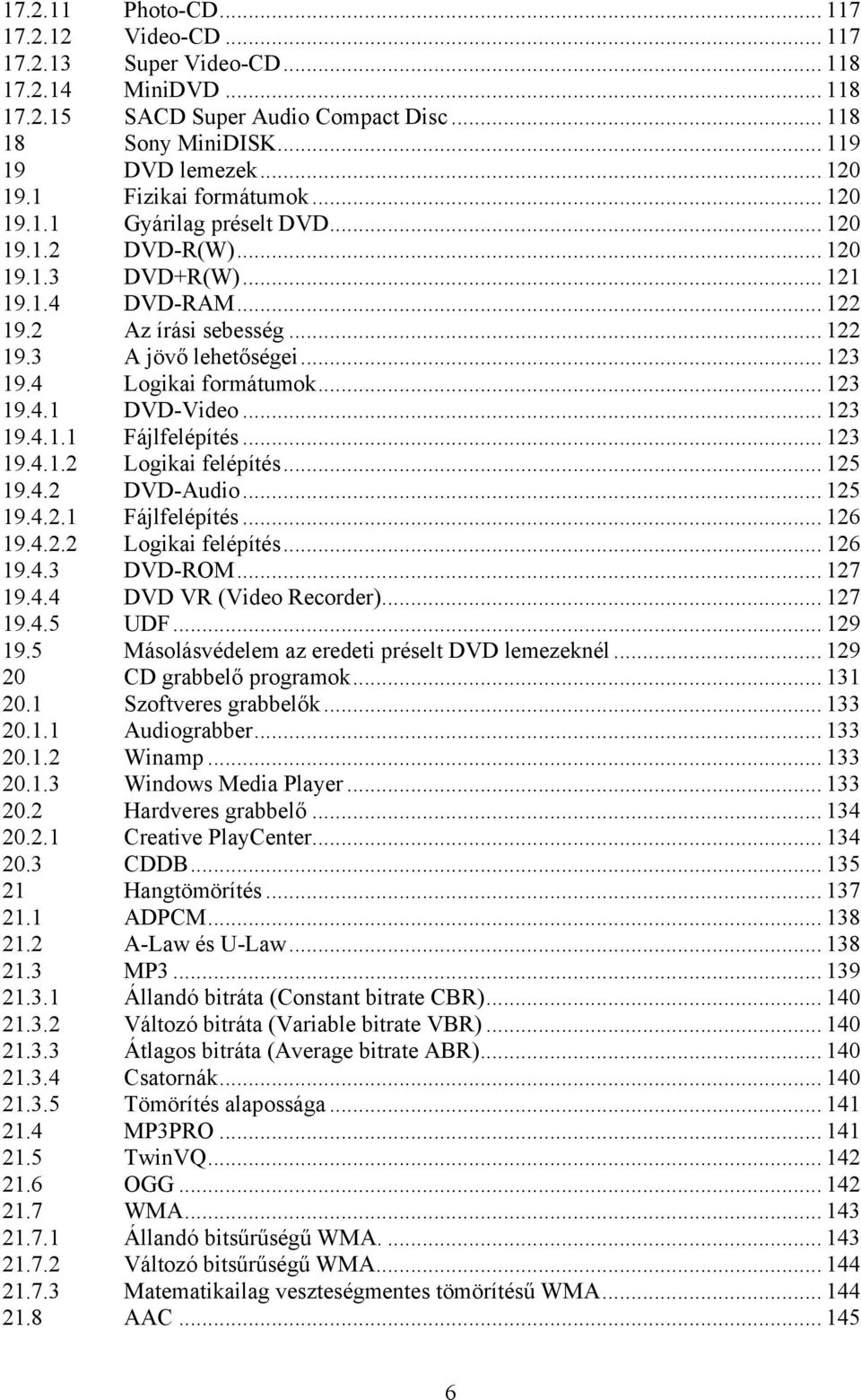 4 Logikai formátumok... 123 19.4.1 DVD-Video... 123 19.4.1.1 Fájlfelépítés... 123 19.4.1.2 Logikai felépítés... 125 19.4.2 DVD-Audio... 125 19.4.2.1 Fájlfelépítés... 126 19.4.2.2 Logikai felépítés... 126 19.4.3 DVD-ROM.