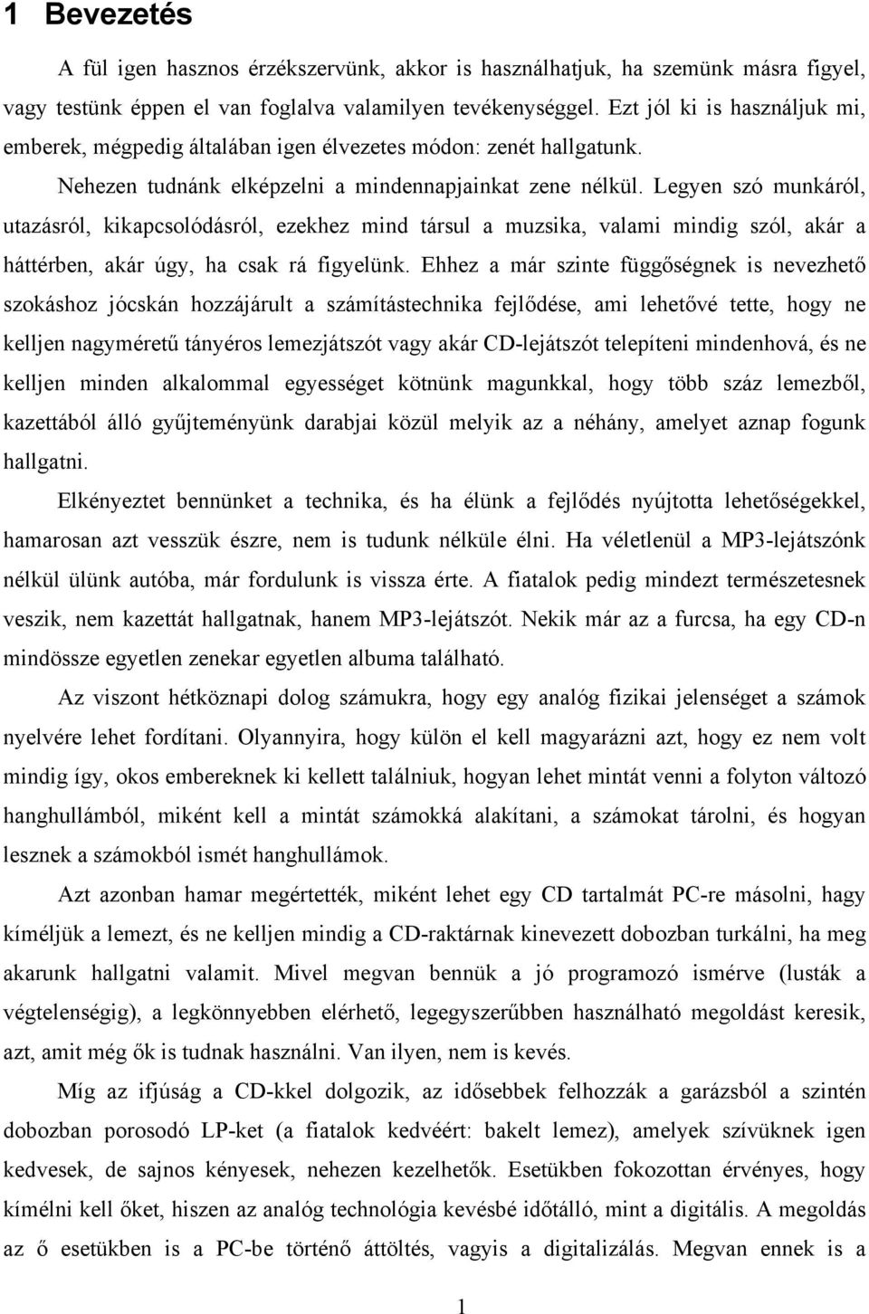 Legyen szó munkáról, utazásról, kikapcsolódásról, ezekhez mind társul a muzsika, valami mindig szól, akár a háttérben, akár úgy, ha csak rá figyelünk.