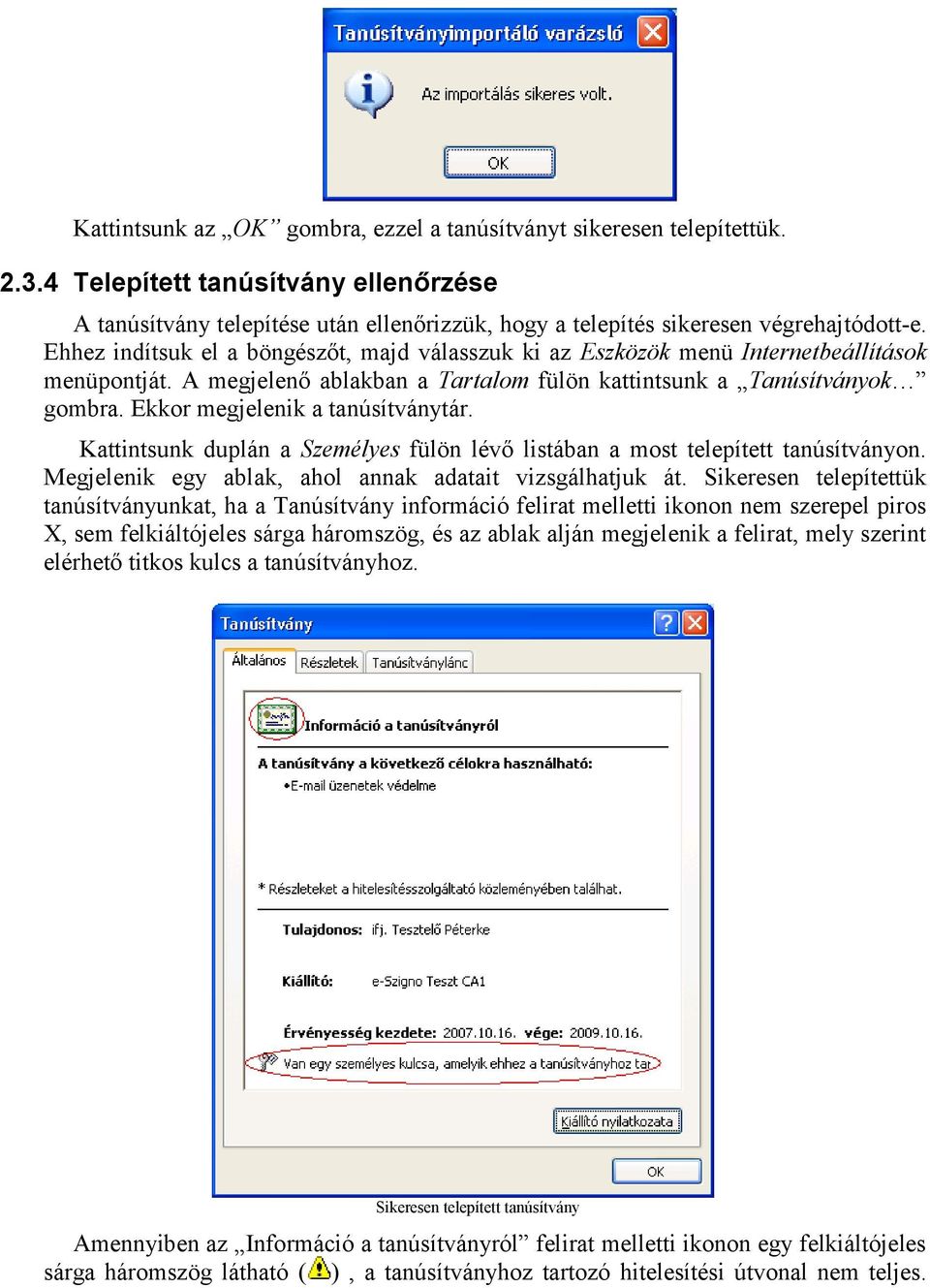 Ekkor megjelenik a tanúsítványtár. Kattintsunk duplán a Személyes fülön lévő listában a most telepített tanúsítványon. Megjelenik egy ablak, ahol annak adatait vizsgálhatjuk át.