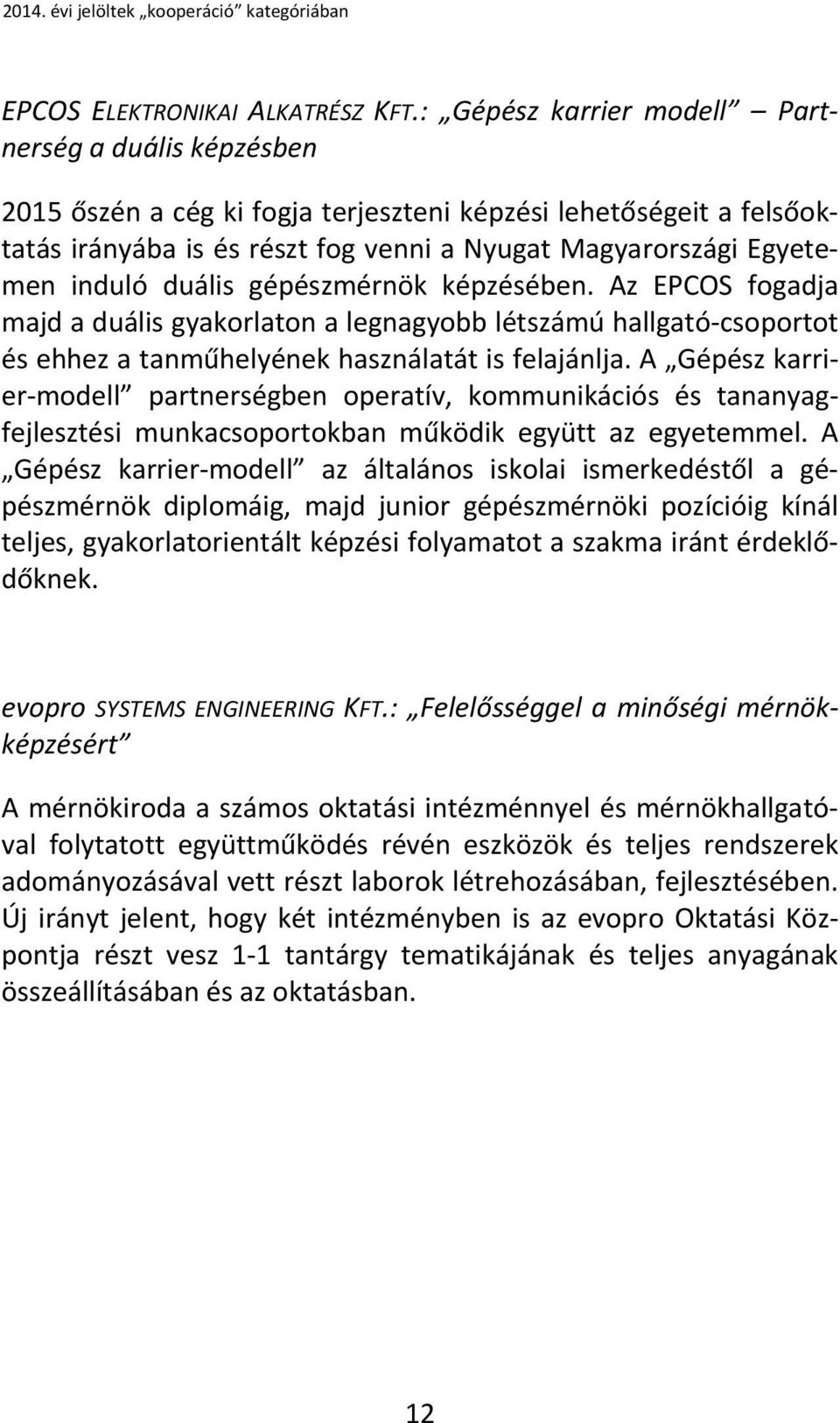 duális gépészmérnök képzésében. Az EPCOS fogadja majd a duális gyakorlaton a legnagyobb létszámú hallgató csoportot és ehhez a tanműhelyének használatát is felajánlja.