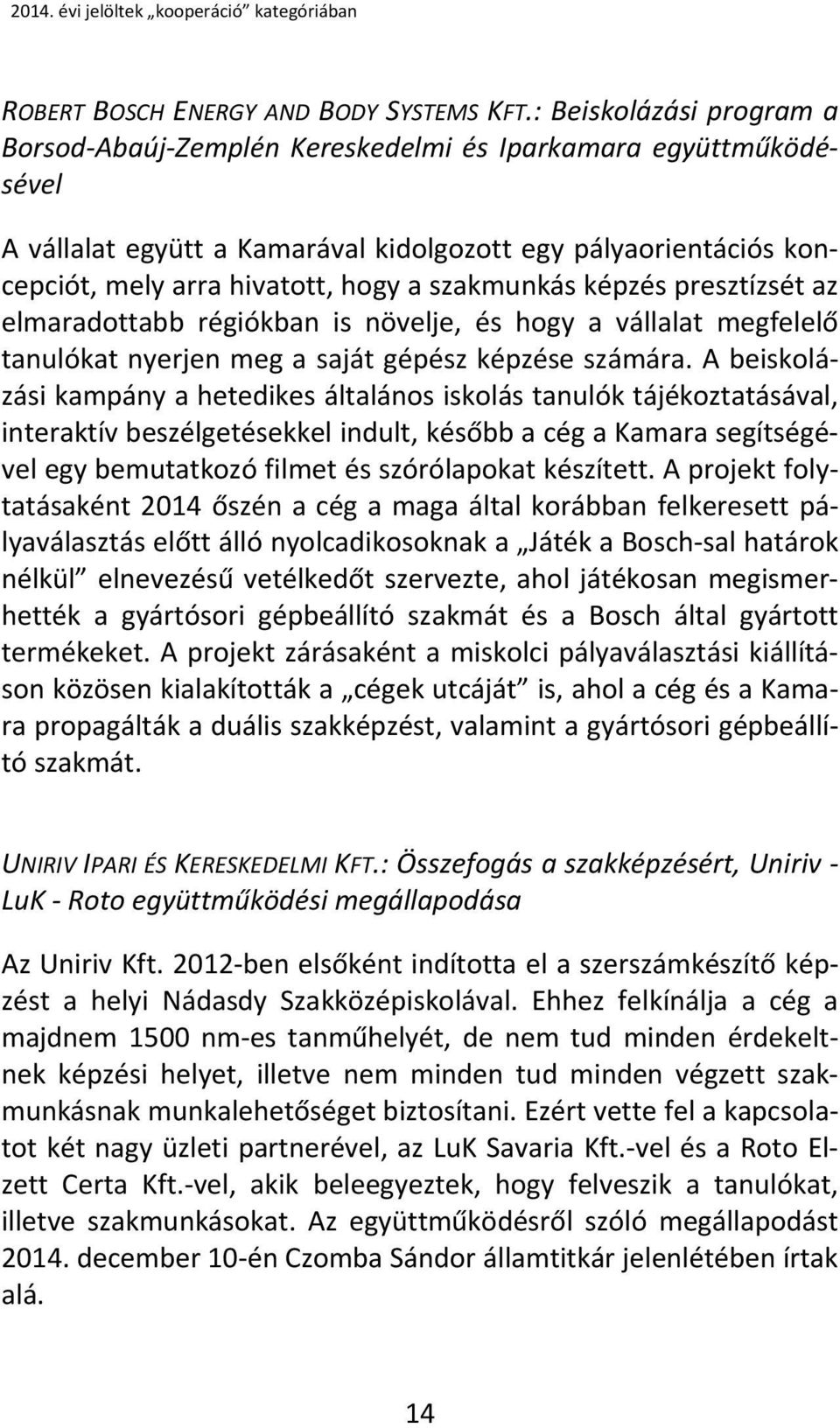 szakmunkás képzés presztízsét az elmaradottabb régiókban is növelje, és hogy a vállalat megfelelő tanulókat nyerjen meg a saját gépész képzése számára.