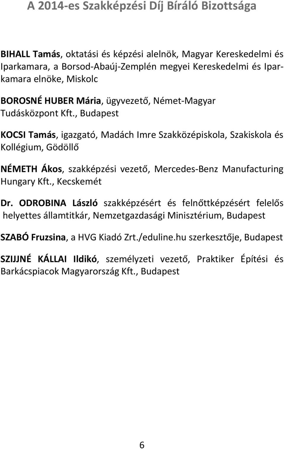 , Budapest KOCSI Tamás, igazgató, Madách Imre Szakközépiskola, Szakiskola és Kollégium, Gödöllő NÉMETH Ákos, szakképzési vezető, Mercedes Benz Manufacturing Hungary Kft., Kecskemét Dr.