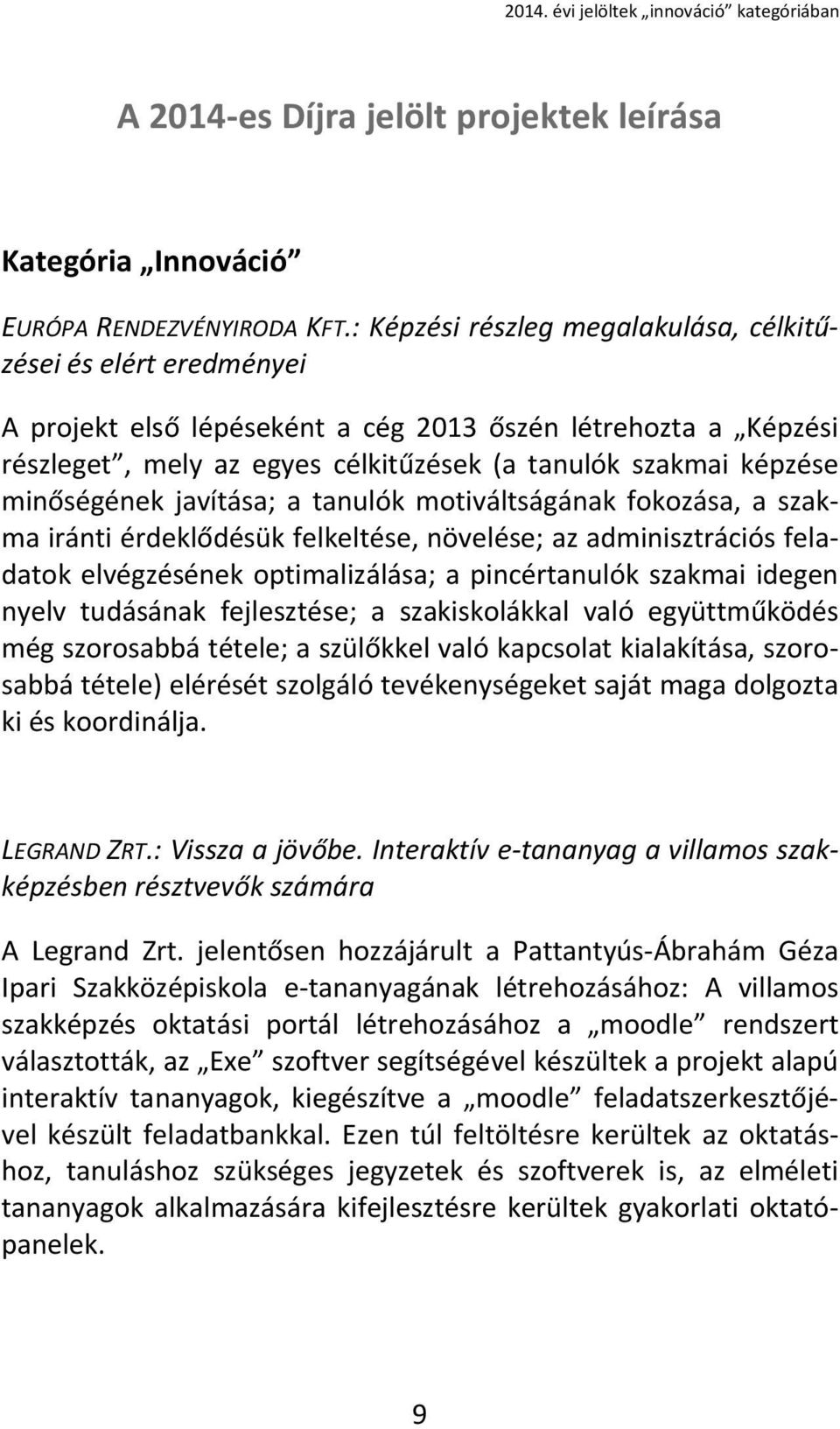 minőségének javítása; a tanulók motiváltságának fokozása, a szakma iránti érdeklődésük felkeltése, növelése; az adminisztrációs feladatok elvégzésének optimalizálása; a pincértanulók szakmai idegen