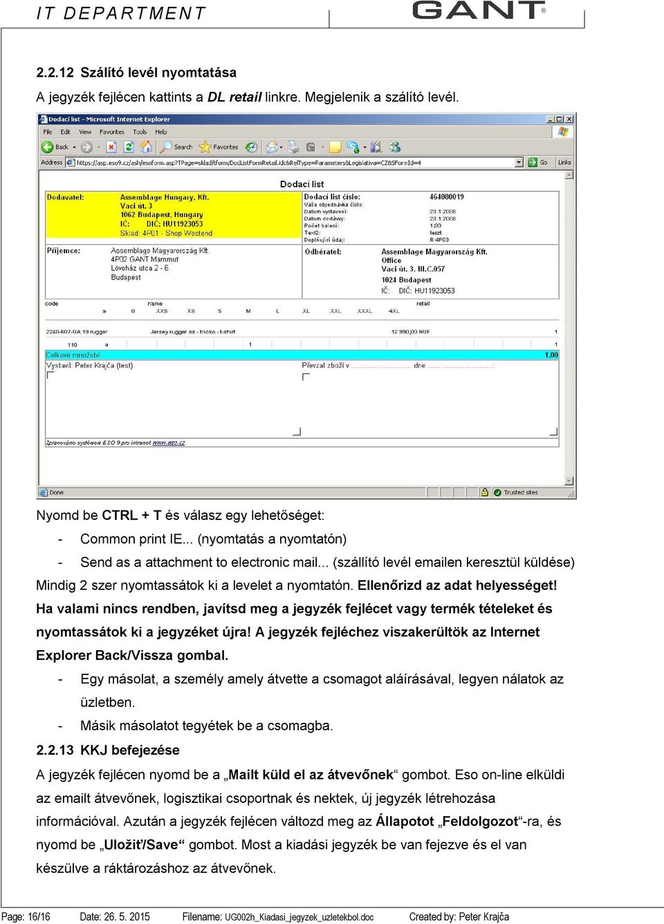 Ha valami nincs rendben, javítsd meg a jegyzék fejlécet vagy termék tételeket és nyomtassátok ki a jegyzéket újra! A jegyzék fejléchez viszakerültök az Internet Explorer Back/Vissza gombal.