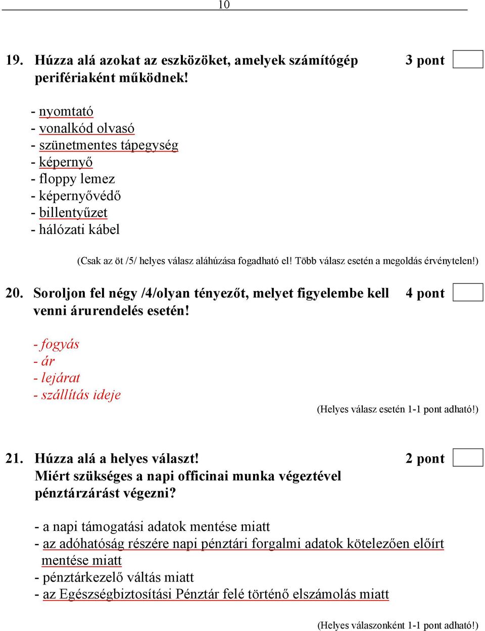 Több válasz esetén a megoldás érvénytelen!) 20. Soroljon fel négy /4/olyan tényezıt, melyet figyelembe kell 4 pont venni árurendelés esetén!