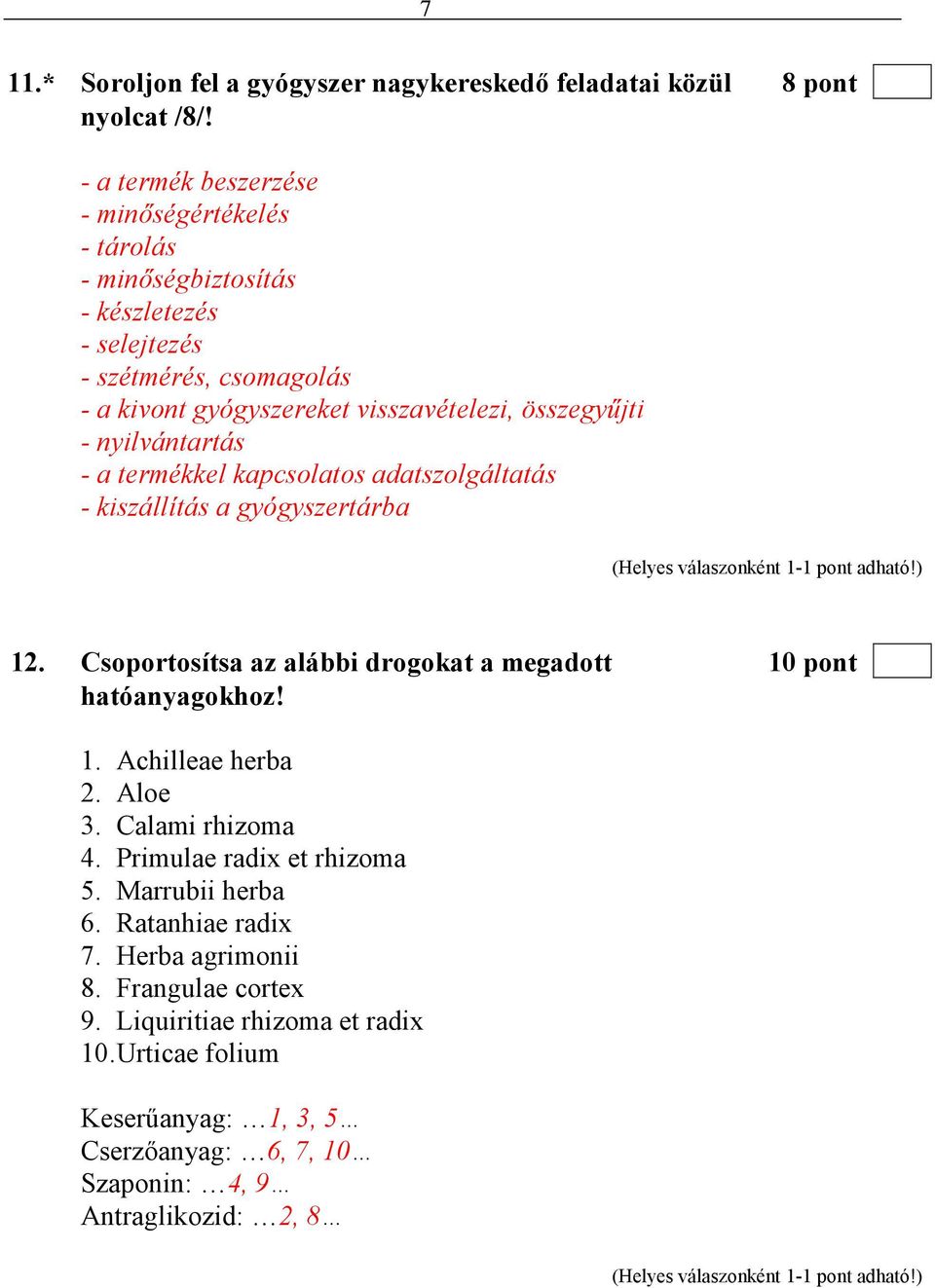 - nyilvántartás - a termékkel kapcsolatos adatszolgáltatás - kiszállítás a gyógyszertárba 12. Csoportosítsa az alábbi drogokat a megadott 10 pont hatóanyagokhoz! 1. Achilleae herba 2.