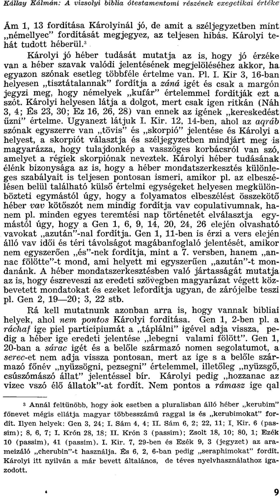 I. Kir 3, 16-ban helyesen tisztátalannak" fordítja a záná igét és csak a margón jegyzi meg, hogy némelyek kufár" értelemmel fordítják ezt a szót.