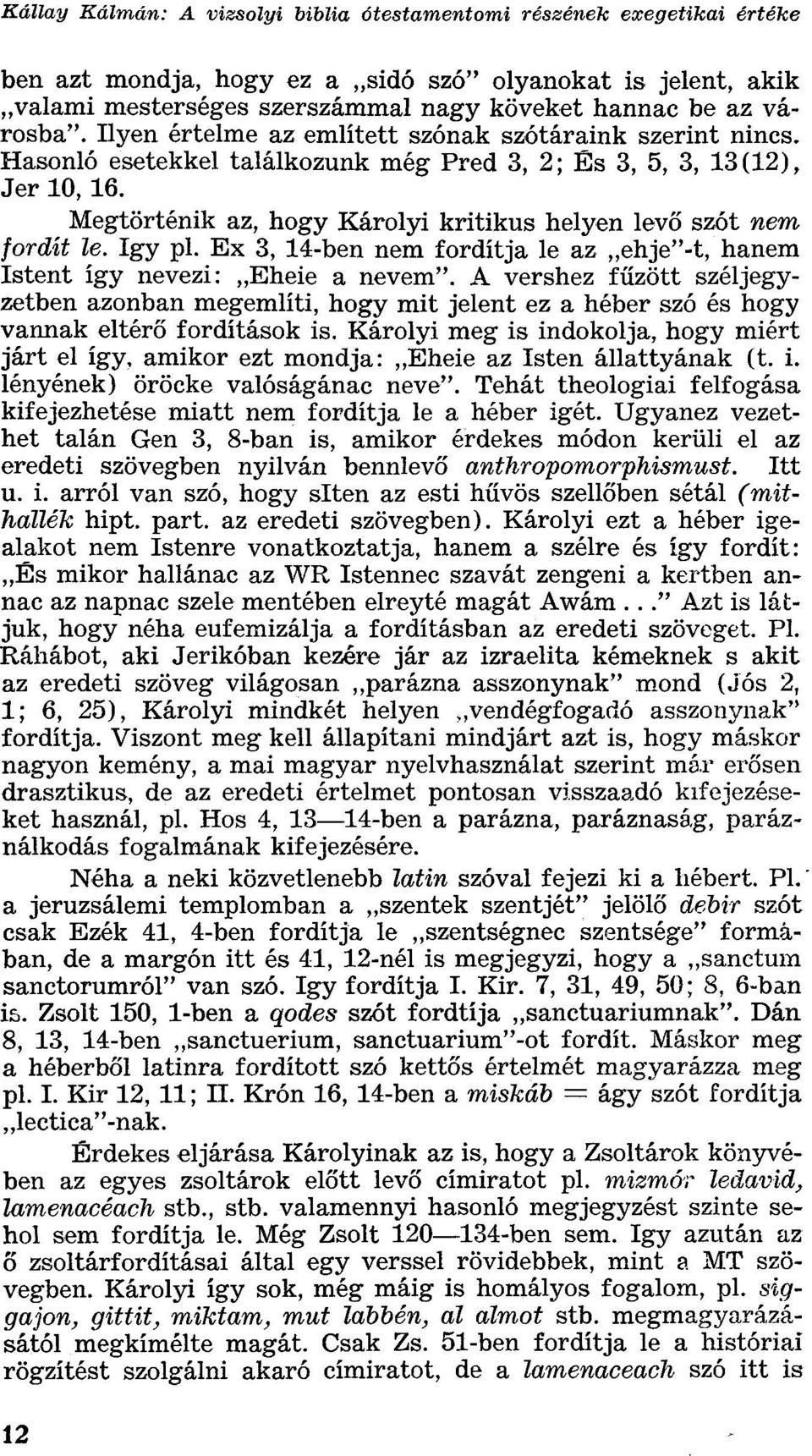 Megtörténik az, hogy Károlyi kritikus helyen levő szót nem fordít le. így pl. Ex 3, 14-ben nem fordítja le az ehje"-t, hanem Istent így nevezi: Eheie a nevem".