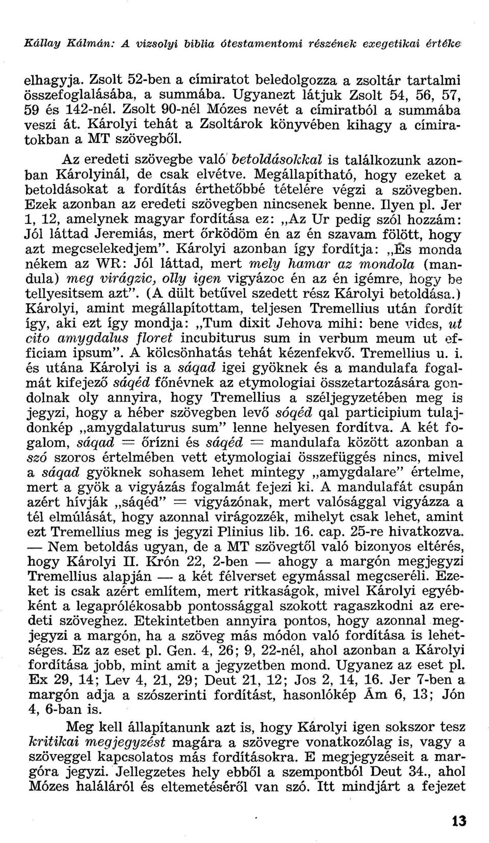 Az eredeti szövegbe való betoldásokkal is találkozunk azonban Károlyinál, de csak elvétve. Megállapítható, hogy ezeket a betoldásokat a fordítás érthetőbbé tételére végzi a szövegben.