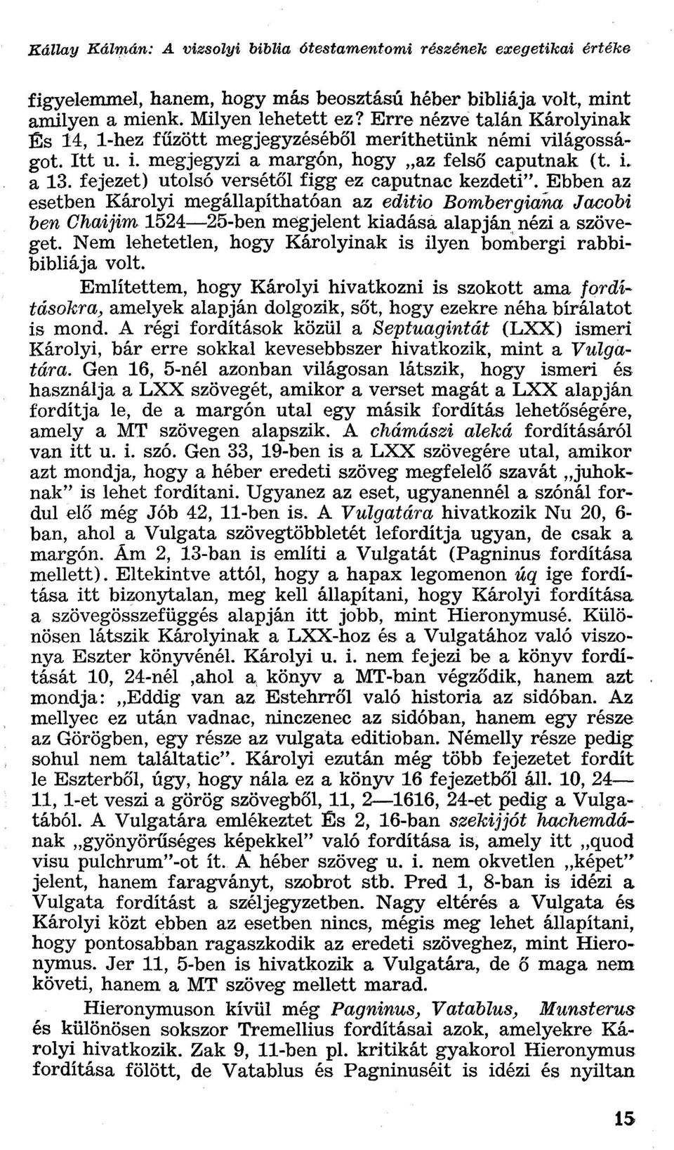 fejezet) utolsó versétől figg ez caputnac kezdeti". Ebben az esetben Károlyi megállapíthatóan az editio Bombergiana Jacobi ben Ghaijim 1524 25-ben megjelent kiadása alapján nézi a szöveget.