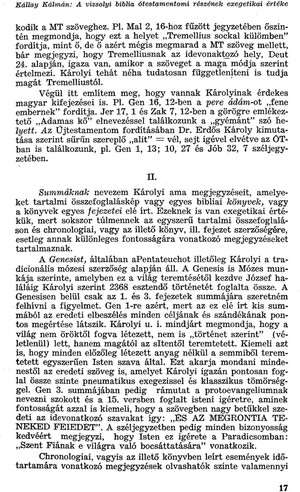 Tremelliusnak az idevonaktozó hely, Deut 24. alapján, igaza van, amikor a szöveget a maga módja szerint értelmezi. Károlyi tehát néha tudatosan függetleníteni is tudja magát Tremelliustól.