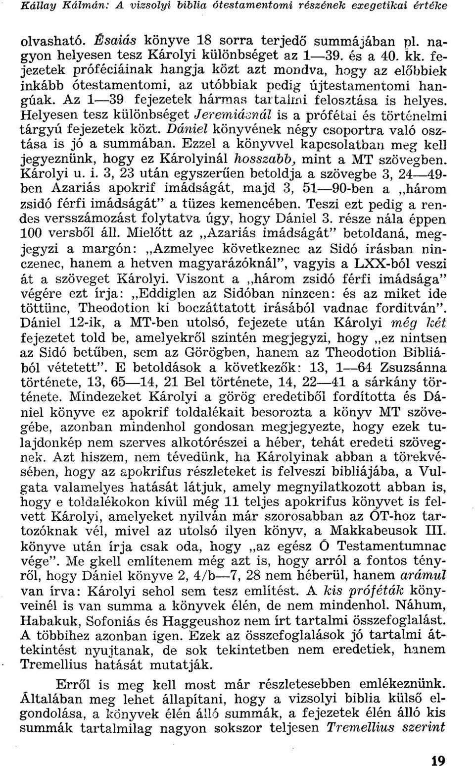 Helyesen tesz különbséget Jeremiásnál is a prófétai és történelmi tárgyú fejezetek közt. Dániel könyvének négy csoportra való osztása is jó a summában.