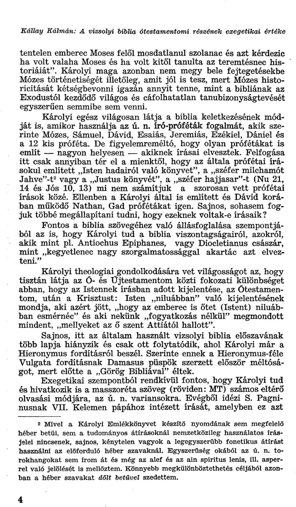 Károlyi maga azonban nem megy bele fejtegetésekbe Mózes történetiségét illetőleg, amit jól is tesz, mert Mózes historieitását kétségbevonni igazán annyit tenne, mint a bibliának az Exodustól kezdődő