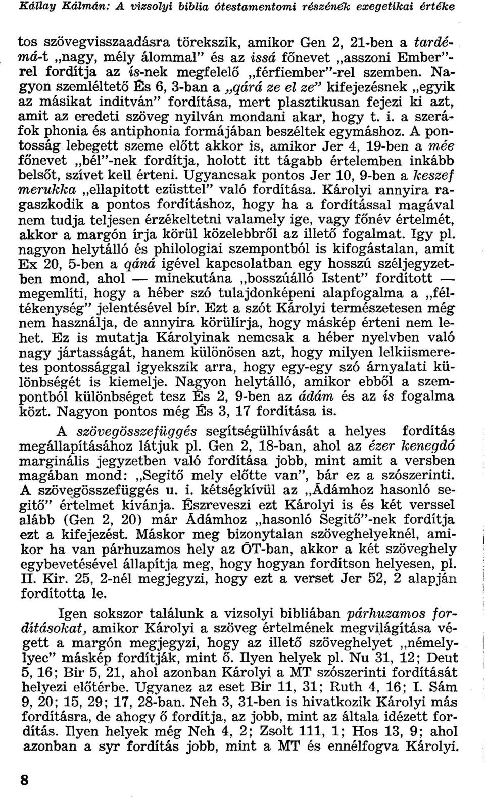 Nagyon szemléltető És 6, 3-ban a qárá ze el ze" kifejezésnek egyik az másikat inditván" fordítása, mert plasztikusan fejezi ki azt, amit az eredeti szöveg nyilván mondani akar, hogy t. i. a szeráfok phonia és antiphonia formájában beszéltek egymáshoz.