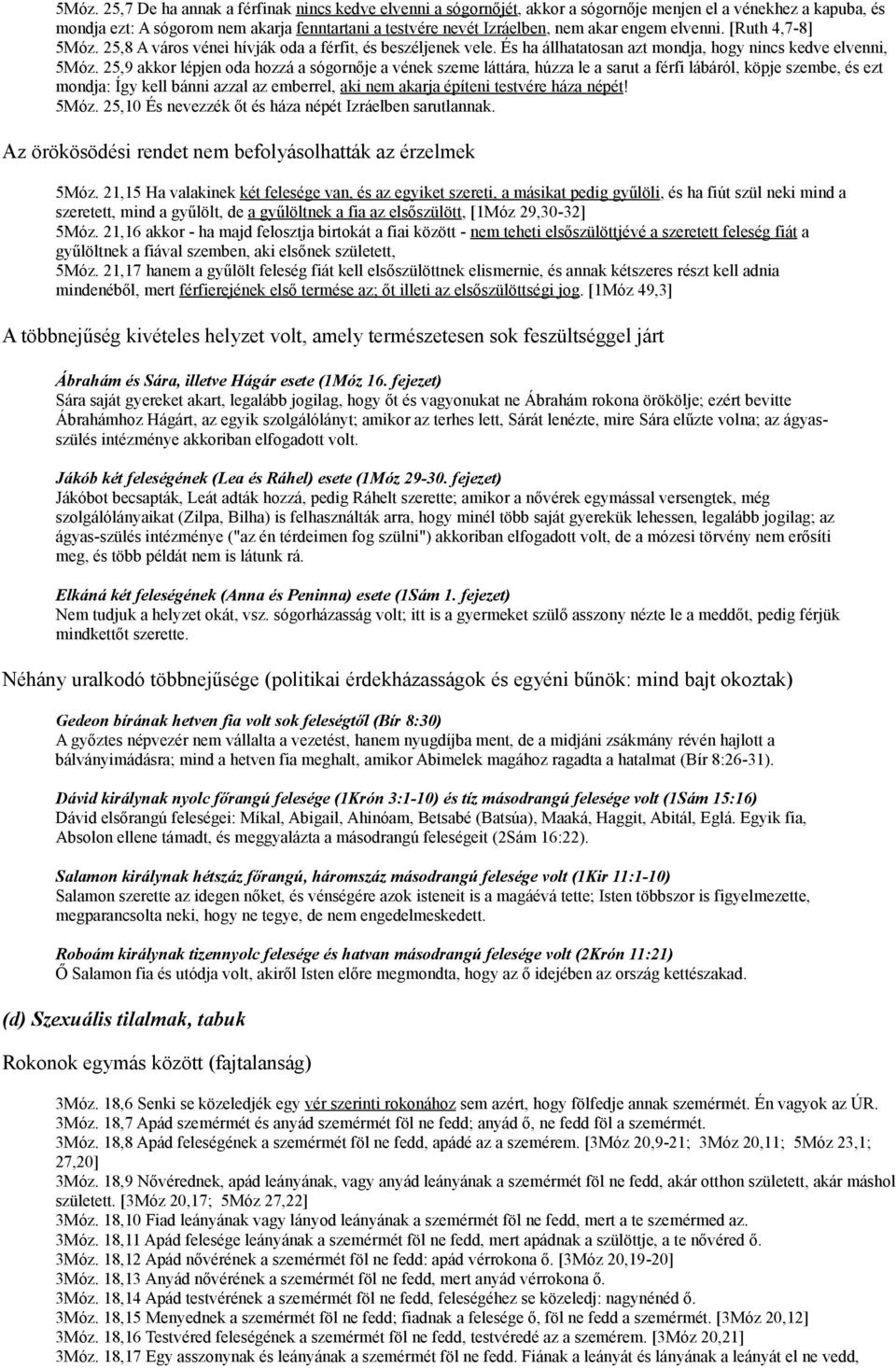 25,9 akkor lépjen oda hozzá a sógornője a vének szeme láttára, húzza le a sarut a férfi lábáról, köpje szembe, és ezt mondja: Így kell bánni azzal az emberrel, aki nem akarja építeni testvére háza