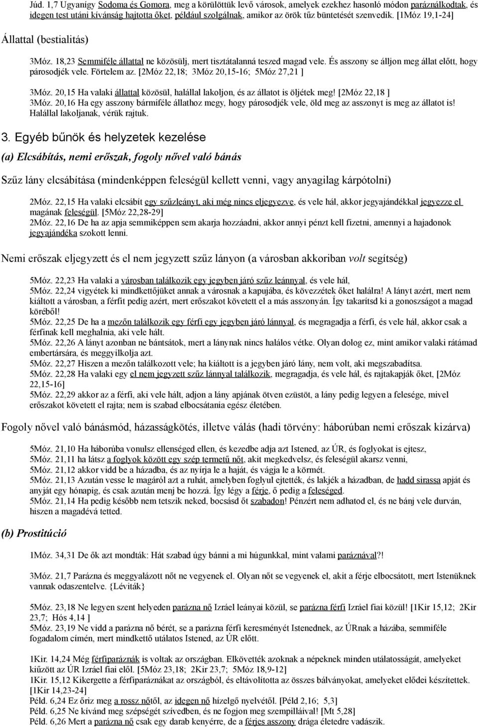 És asszony se álljon meg állat előtt, hogy párosodjék vele. Förtelem az. [2Móz 22,18; 3Móz 20,15-16; 5Móz 27,21 ] 3Móz.