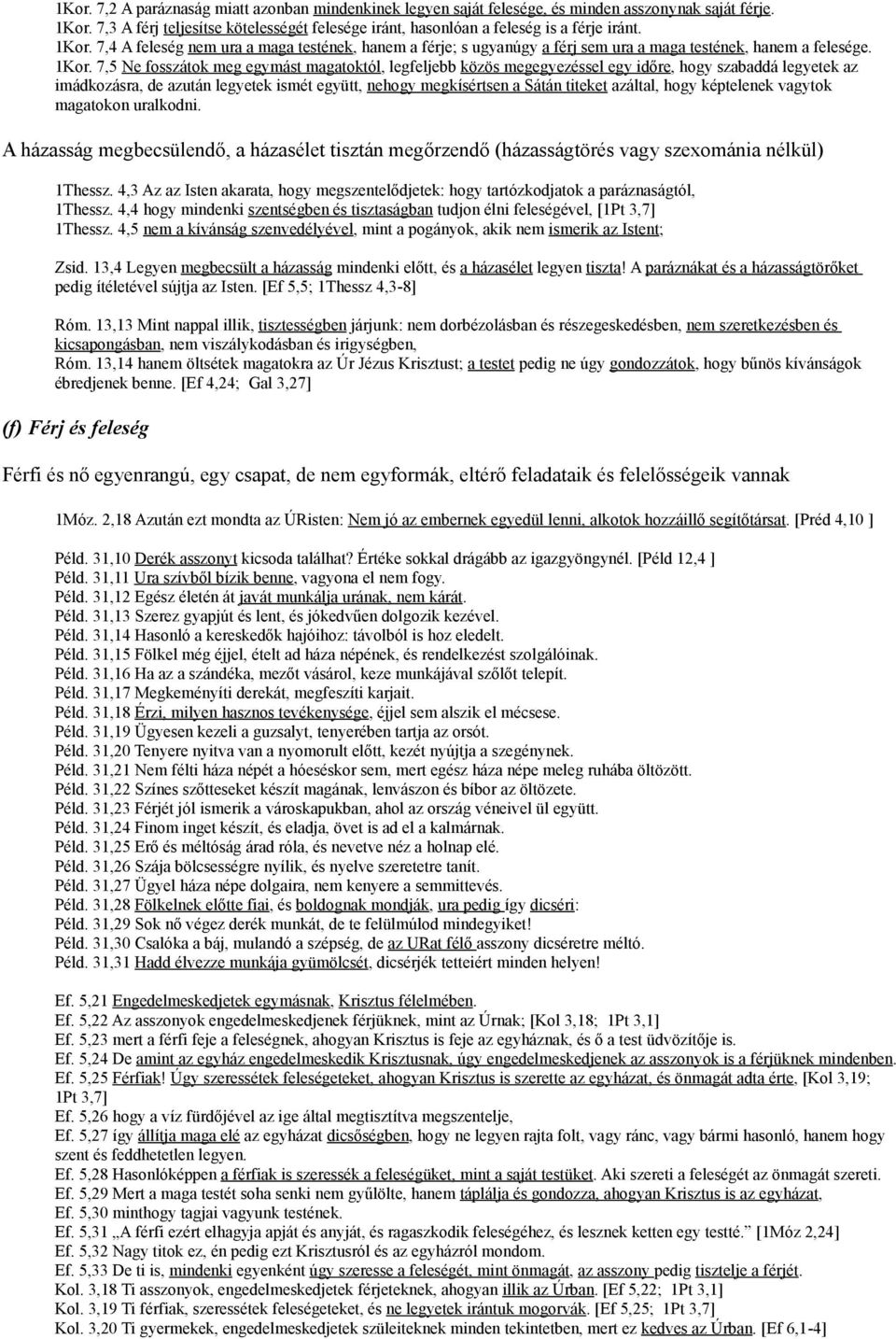 7,5 Ne fosszátok meg egymást magatoktól, legfeljebb közös megegyezéssel egy időre, hogy szabaddá legyetek az imádkozásra, de azután legyetek ismét együtt, nehogy megkísértsen a Sátán titeket azáltal,