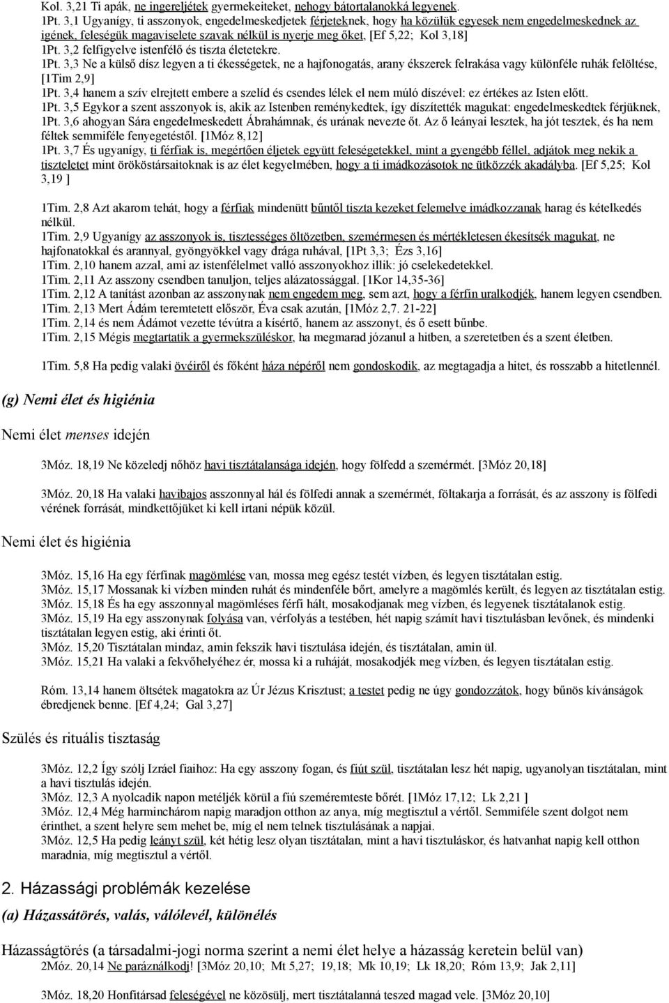 3,2 felfigyelve istenfélő és tiszta életetekre. 1Pt. 3,3 Ne a külső dísz legyen a ti ékességetek, ne a hajfonogatás, arany ékszerek felrakása vagy különféle ruhák felöltése, [1Tim 2,9] 1Pt.