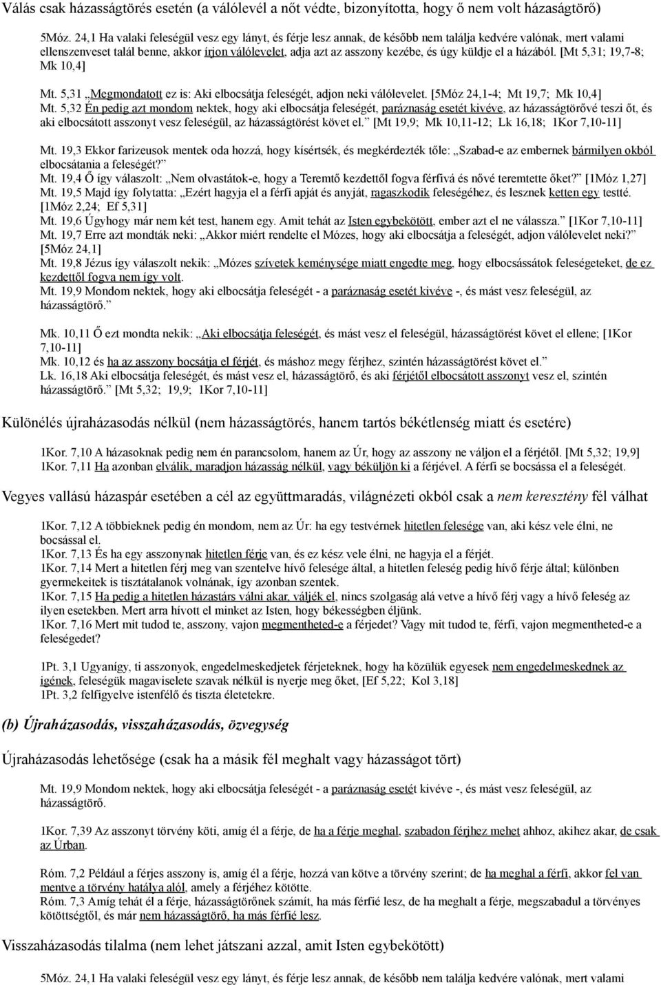 úgy küldje el a házából. [Mt 5,31; 19,7-8; Mk 10,4] Mt. 5,31 Megmondatott ez is: Aki elbocsátja feleségét, adjon neki válólevelet. [5Móz 24,1-4; Mt 19,7; Mk 10,4] Mt.