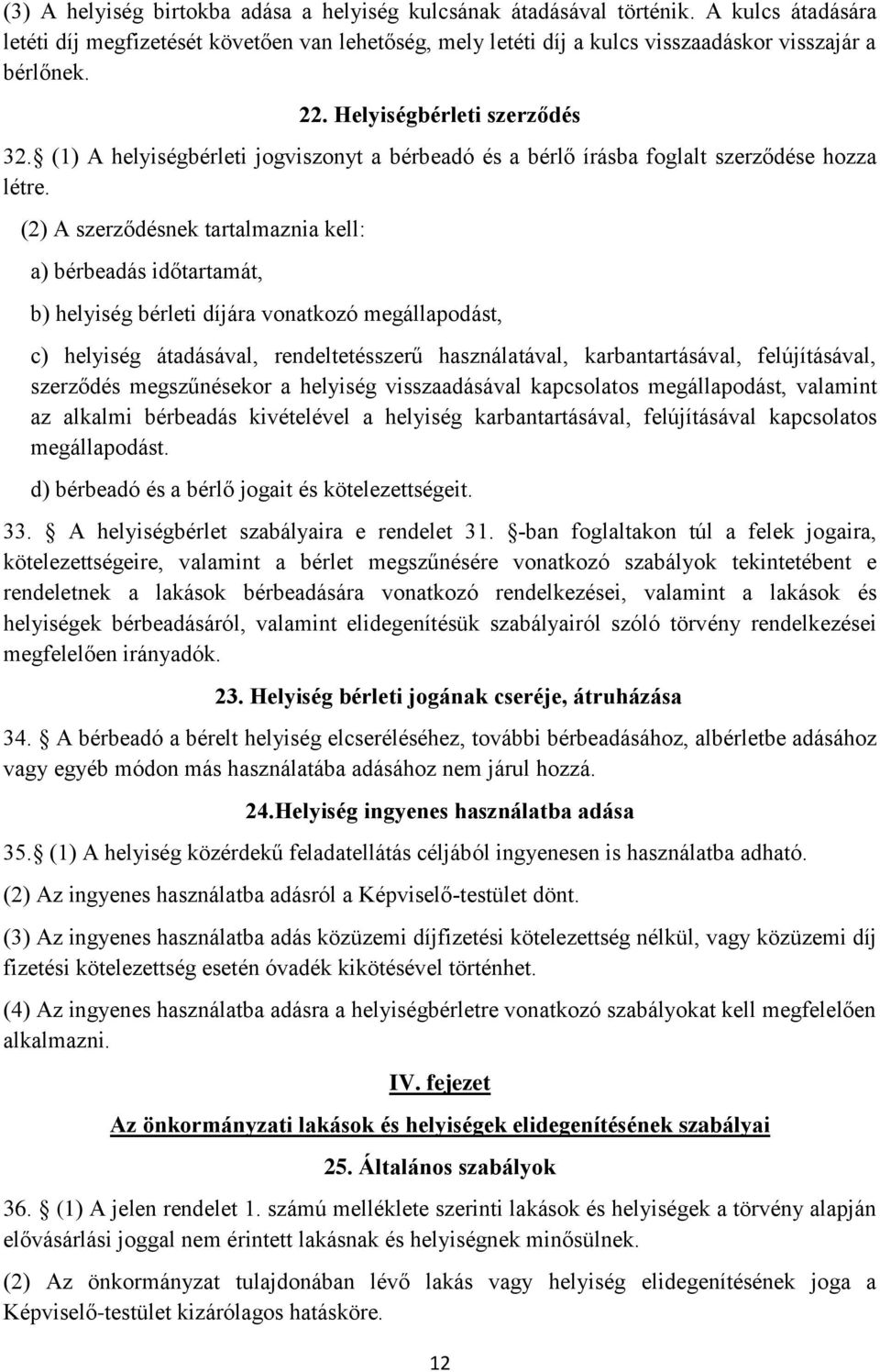 (2) A szerződésnek tartalmaznia kell: a) bérbeadás időtartamát, b) helyiség bérleti díjára vonatkozó megállapodást, c) helyiség átadásával, rendeltetésszerű használatával, karbantartásával,