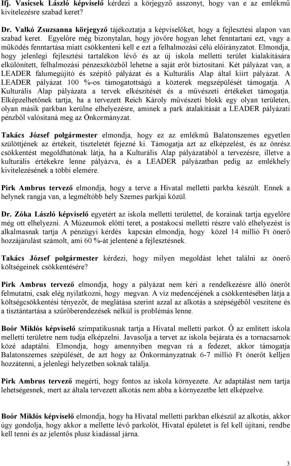 Egyelőre még bizonytalan, hogy jövőre hogyan lehet fenntartani ezt, vagy a működés fenntartása miatt csökkenteni kell e ezt a felhalmozási célú előirányzatot.