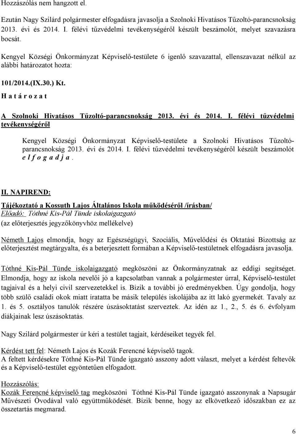 Kengyel Községi Önkormányzat Képviselő-testülete 6 igenlő szavazattal, ellenszavazat nélkül az alábbi határozatot hozta: 101/2014.(IX.30.) Kt. A Szolnoki Hivatásos Tűzoltó-parancsnokság 2013.