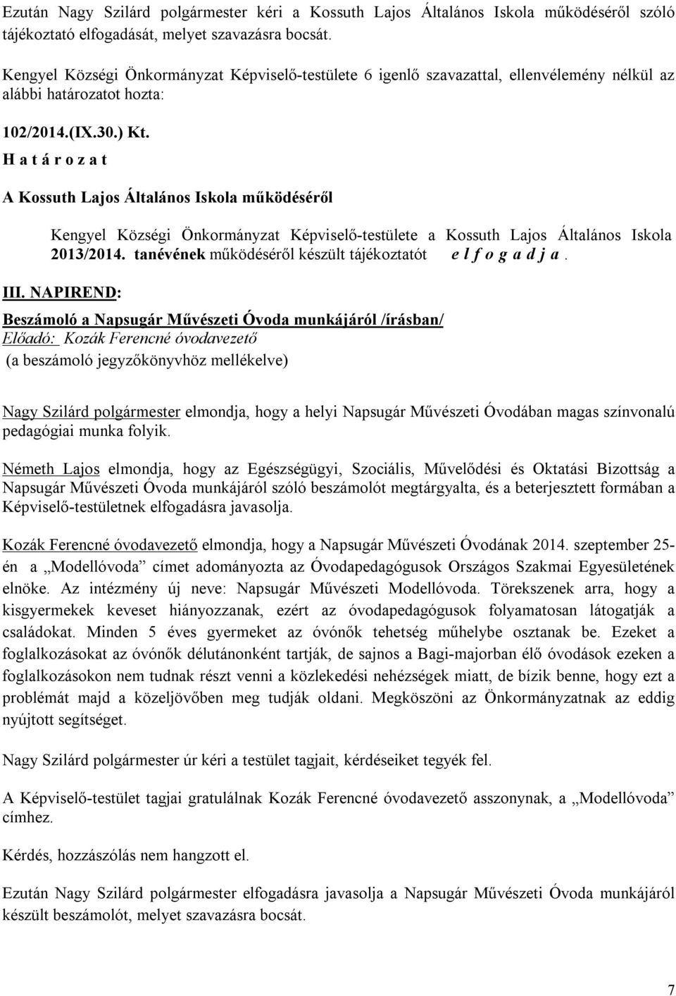 A Kossuth Lajos Általános Iskola működéséről Kengyel Községi Önkormányzat Képviselő-testülete a Kossuth Lajos Általános Iskola 2013/2014. tanévének működéséről készült tájékoztatót e l f o g a d j a.